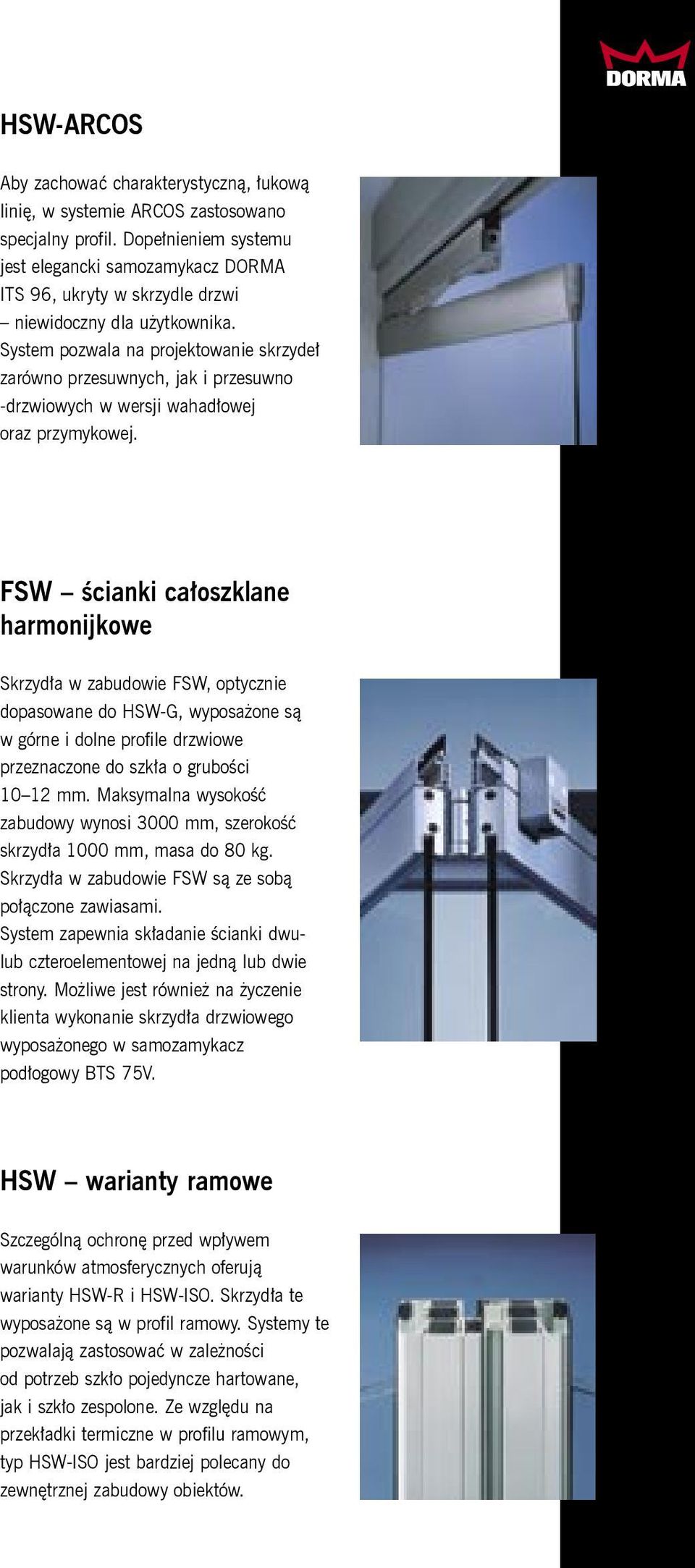 System pozwala na projektowanie skrzydeł zarówno przesuwnych, jak i przesuwno -drzwiowych w wersji wahadłowej oraz przymykowej.