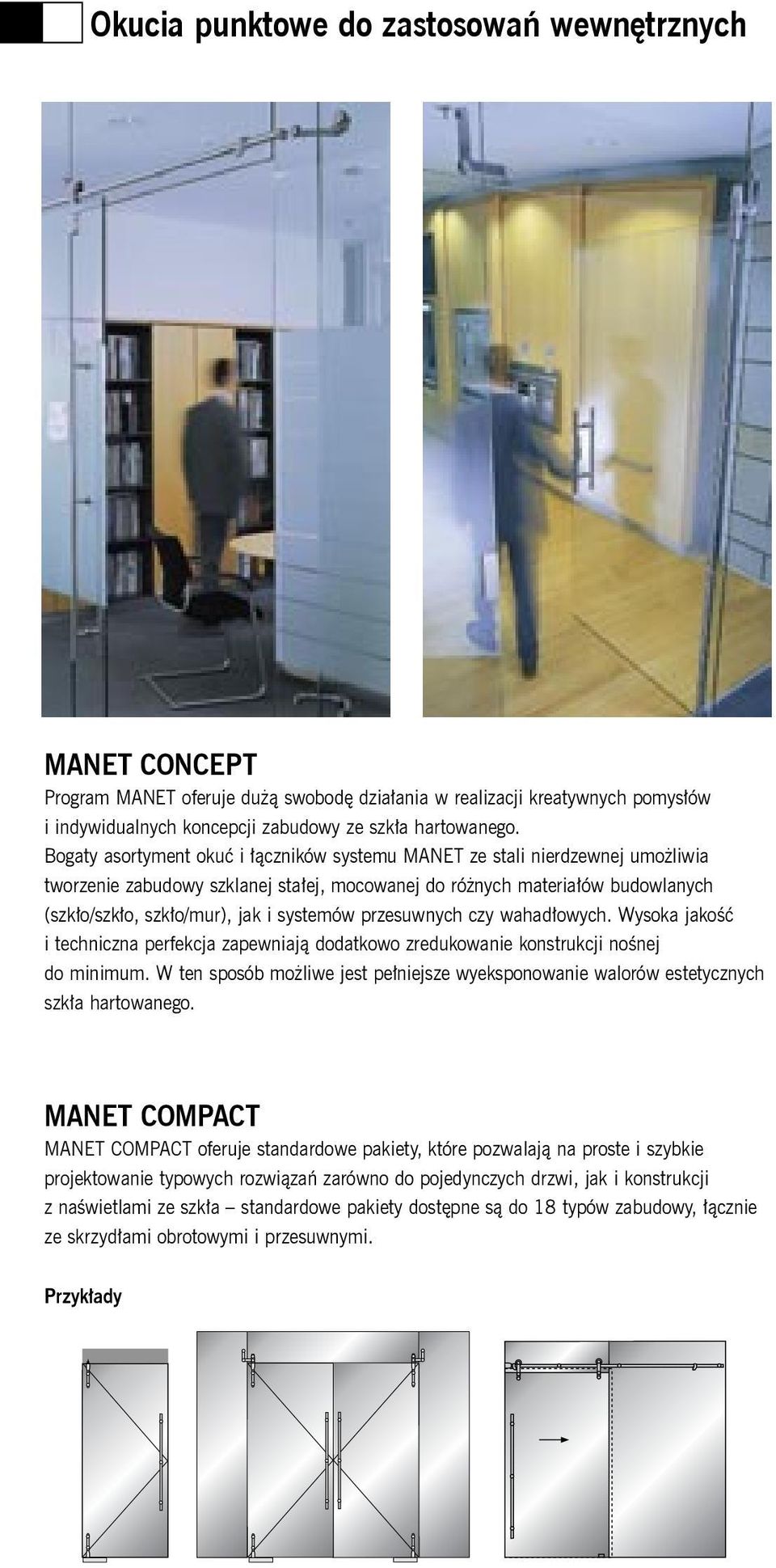 systemów przesuwnych czy wahadłowych. Wysoka jakość i techniczna perfekcja zapewniają dodatkowo zredukowanie konstrukcji nośnej do minimum.