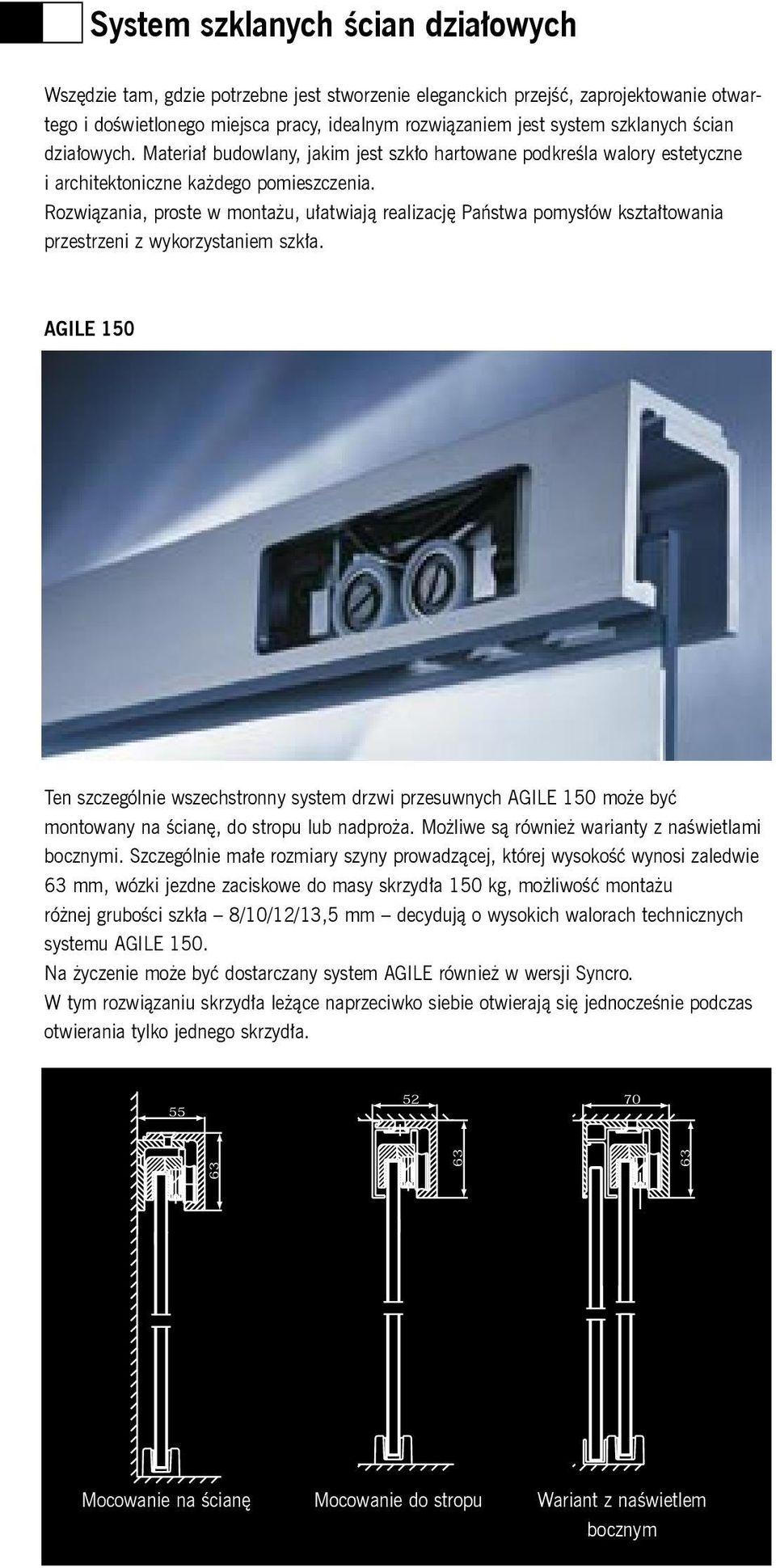 Rozwiązania, proste w montażu, ułatwiają realizację Państwa pomysłów kształtowania przestrzeni z wykorzystaniem szkła.