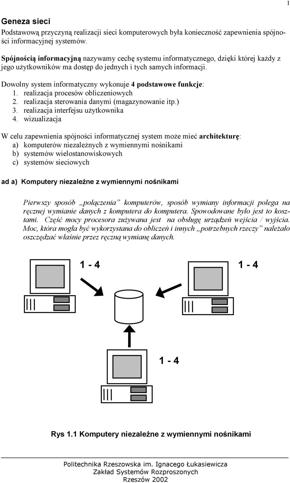 Dowolny system informatyczny wykonuje 4 podstawowe funkcje: 1. realizacja procesów obliczeniowych 2. realizacja sterowania danymi (magazynowanie itp.) 3. realizacja interfejsu użytkownika 4.