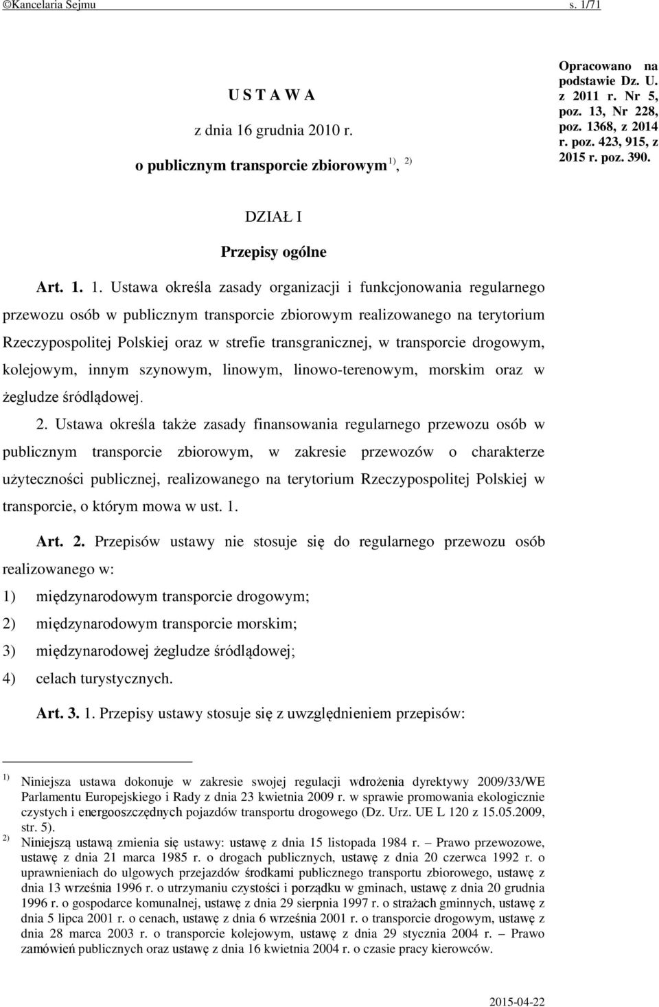 1. Ustawa określa zasady organizacji i funkcjonowania regularnego przewozu osób w publicznym transporcie zbiorowym realizowanego na terytorium Rzeczypospolitej Polskiej oraz w strefie