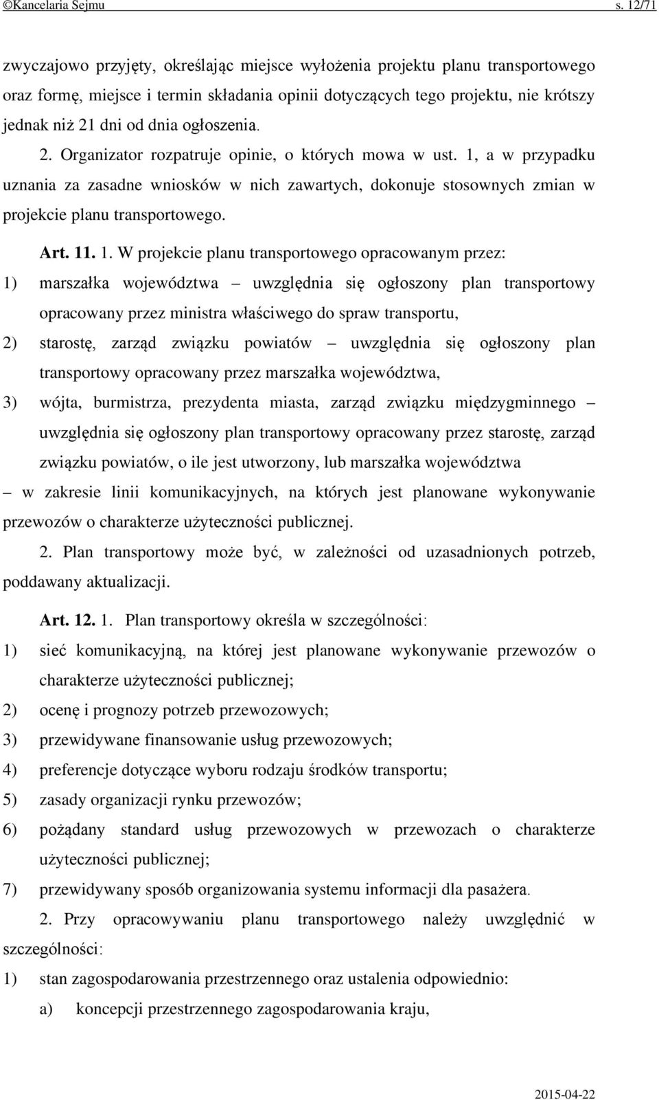 ogłoszenia. 2. Organizator rozpatruje opinie, o których mowa w ust. 1, a w przypadku uznania za zasadne wniosków w nich zawartych, dokonuje stosownych zmian w projekcie planu transportowego. Art. 11.