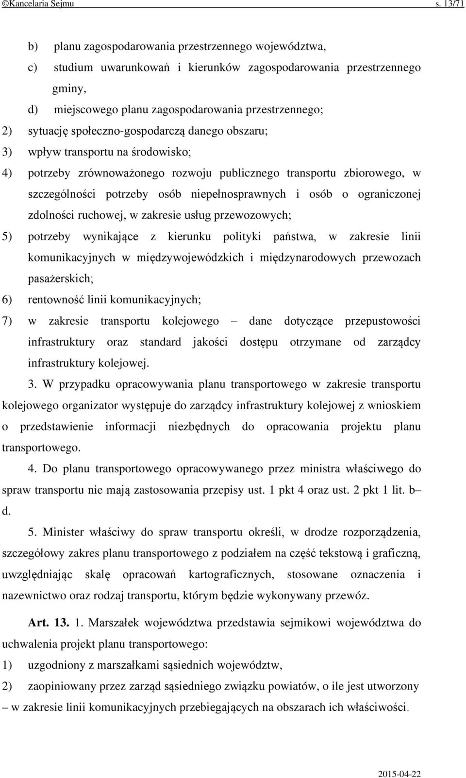 społeczno-gospodarczą danego obszaru; 3) wpływ transportu na środowisko; 4) potrzeby zrównoważonego rozwoju publicznego transportu zbiorowego, w szczególności potrzeby osób niepełnosprawnych i osób o