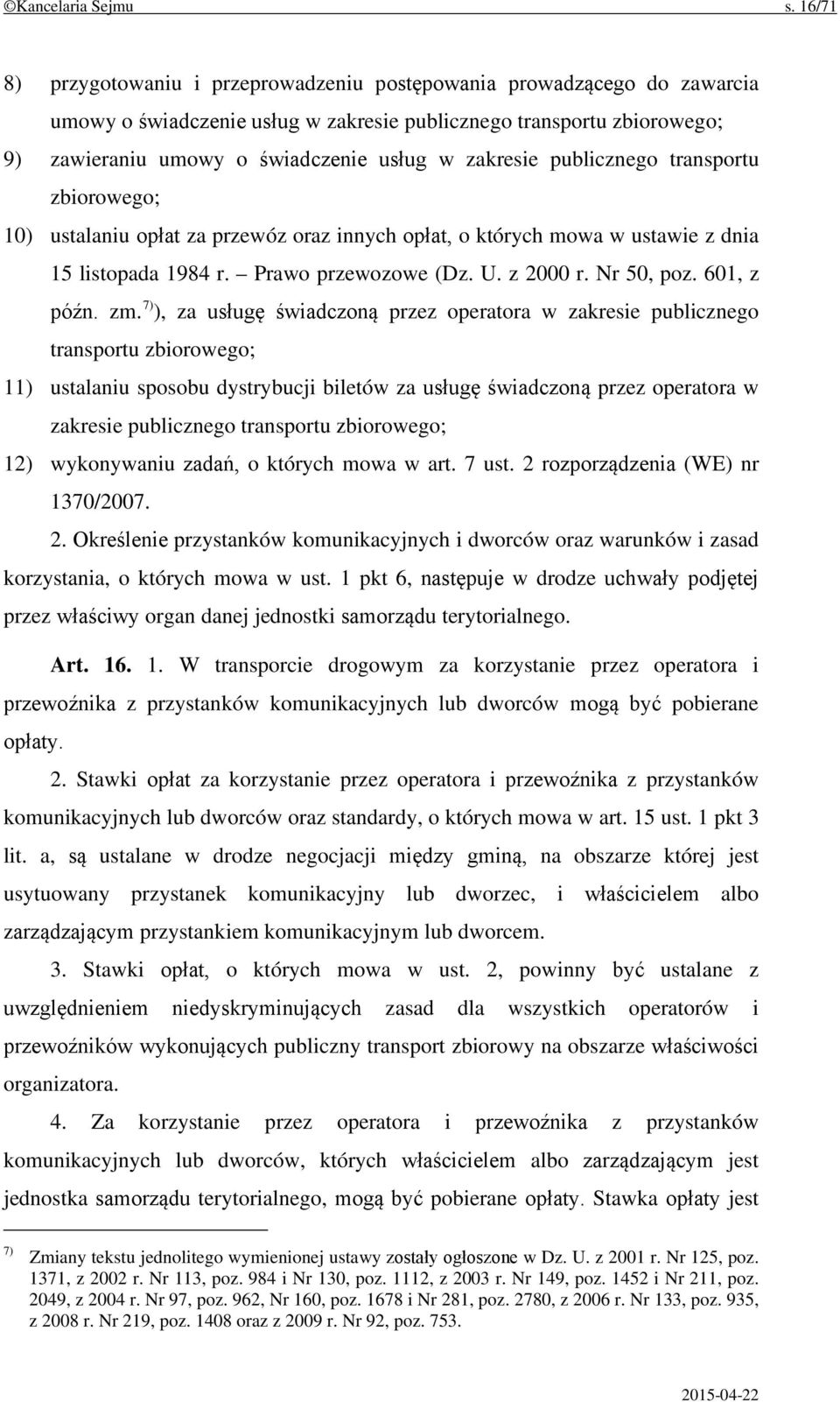 zakresie publicznego transportu zbiorowego; 10) ustalaniu opłat za przewóz oraz innych opłat, o których mowa w ustawie z dnia 15 listopada 1984 r. Prawo przewozowe (Dz. U. z 2000 r. Nr 50, poz.