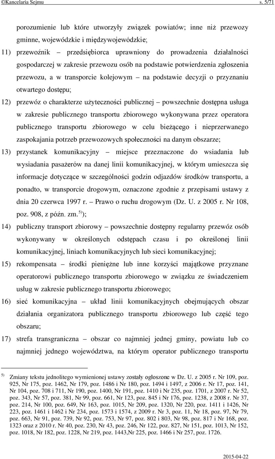 zakresie przewozu osób na podstawie potwierdzenia zgłoszenia przewozu, a w transporcie kolejowym na podstawie decyzji o przyznaniu otwartego dostępu; 12) przewóz o charakterze użyteczności publicznej