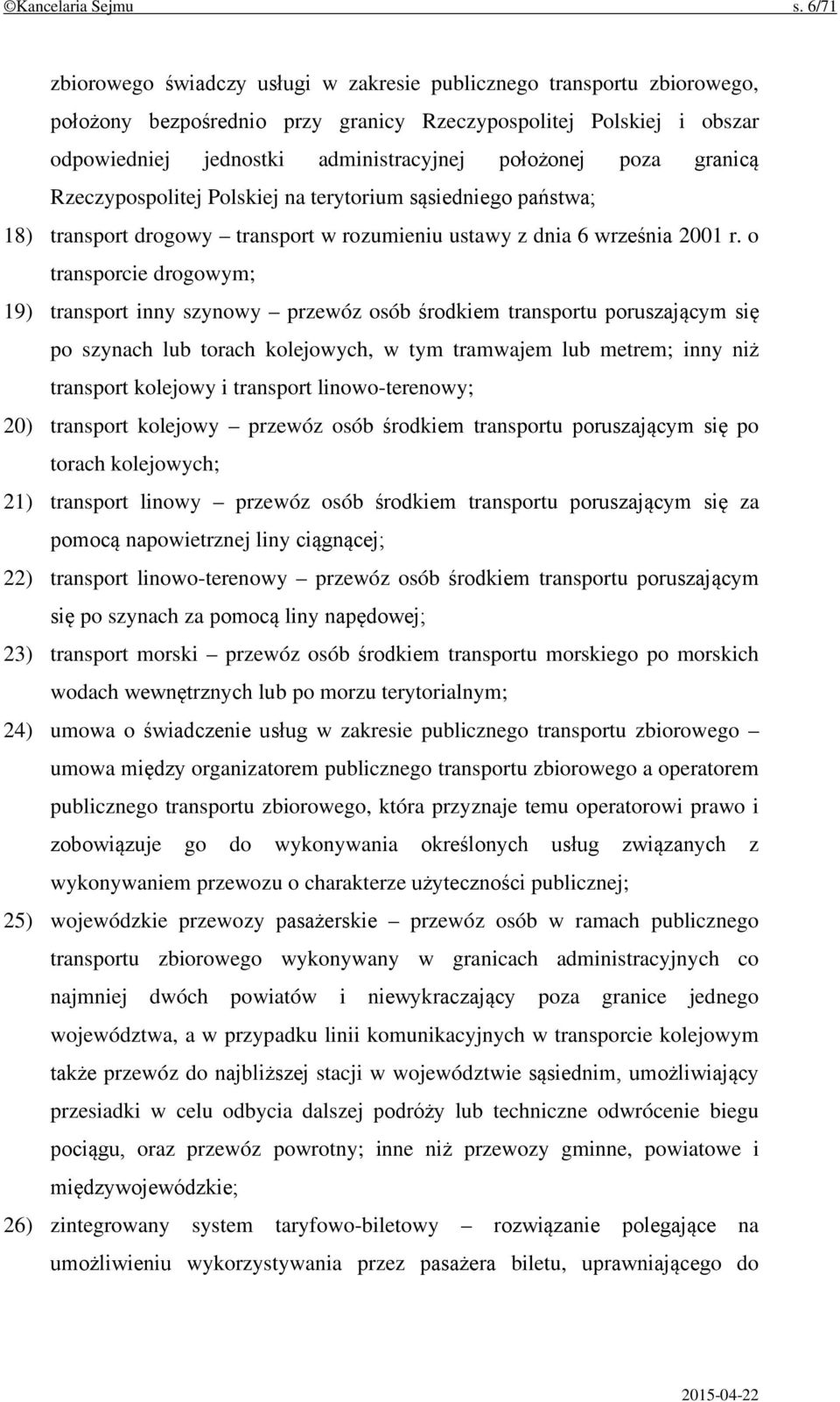 poza granicą Rzeczypospolitej Polskiej na terytorium sąsiedniego państwa; 18) transport drogowy transport w rozumieniu ustawy z dnia 6 września 2001 r.