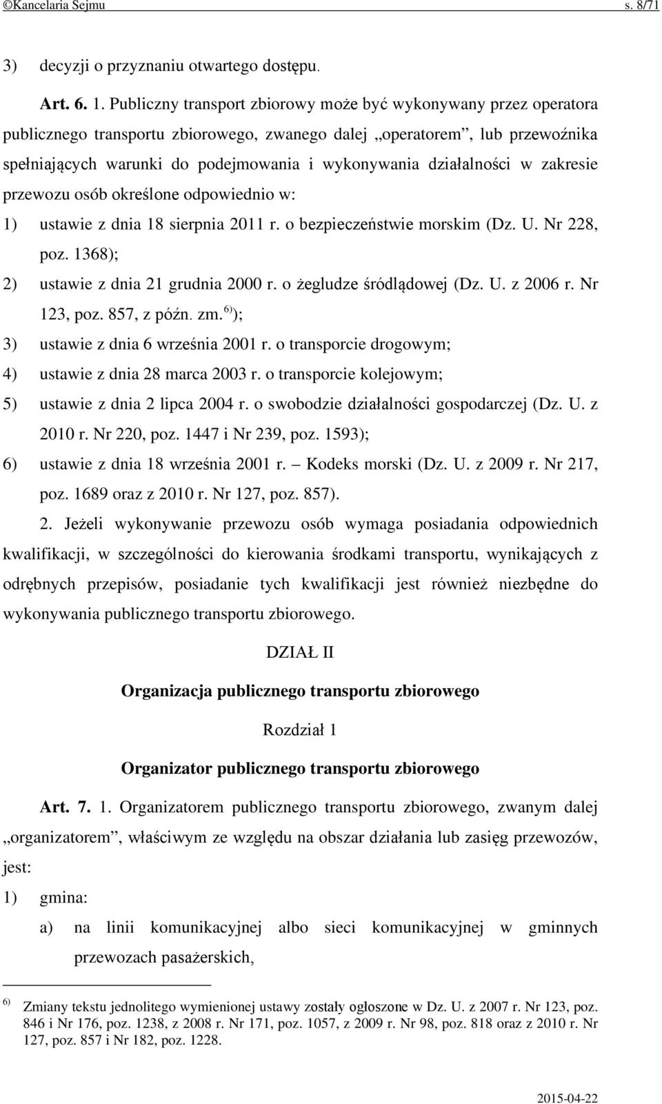 działalności w zakresie przewozu osób określone odpowiednio w: 1) ustawie z dnia 18 sierpnia 2011 r. o bezpieczeństwie morskim (Dz. U. Nr 228, poz. 1368); 2) ustawie z dnia 21 grudnia 2000 r.