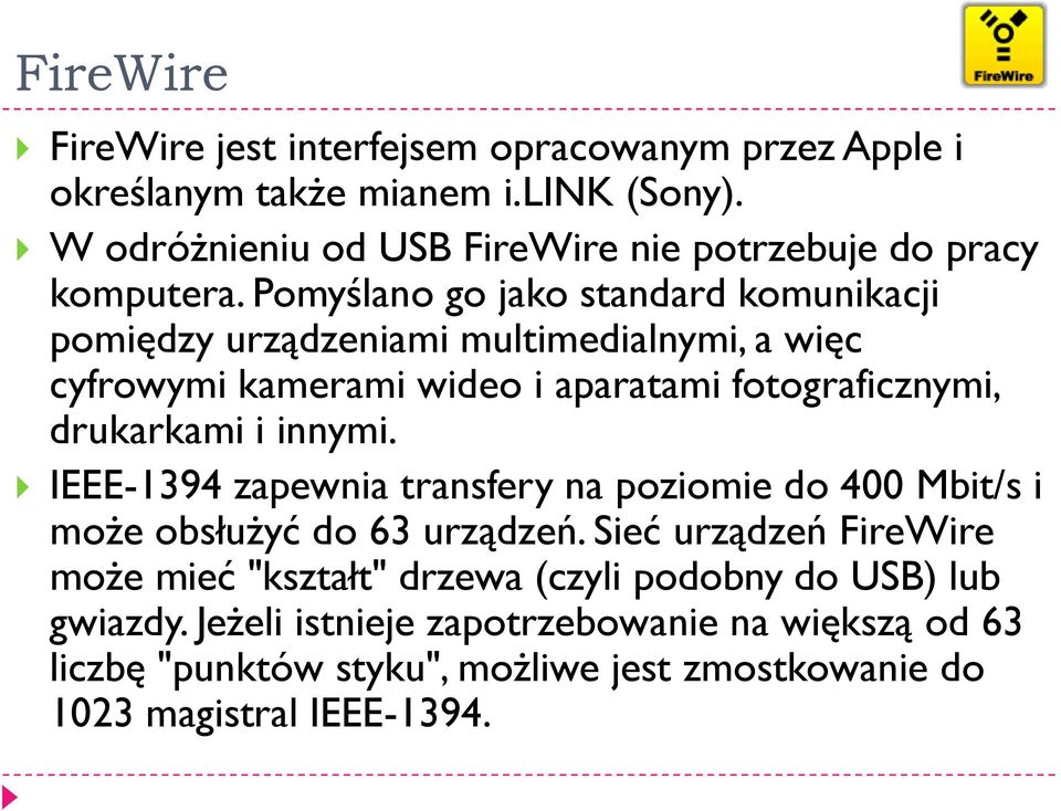 Pomyślano go jako standard komunikacji pomiędzy urządzeniami multimedialnymi, a więc cyfrowymi kamerami wideo i aparatami fotograficznymi, drukarkami i