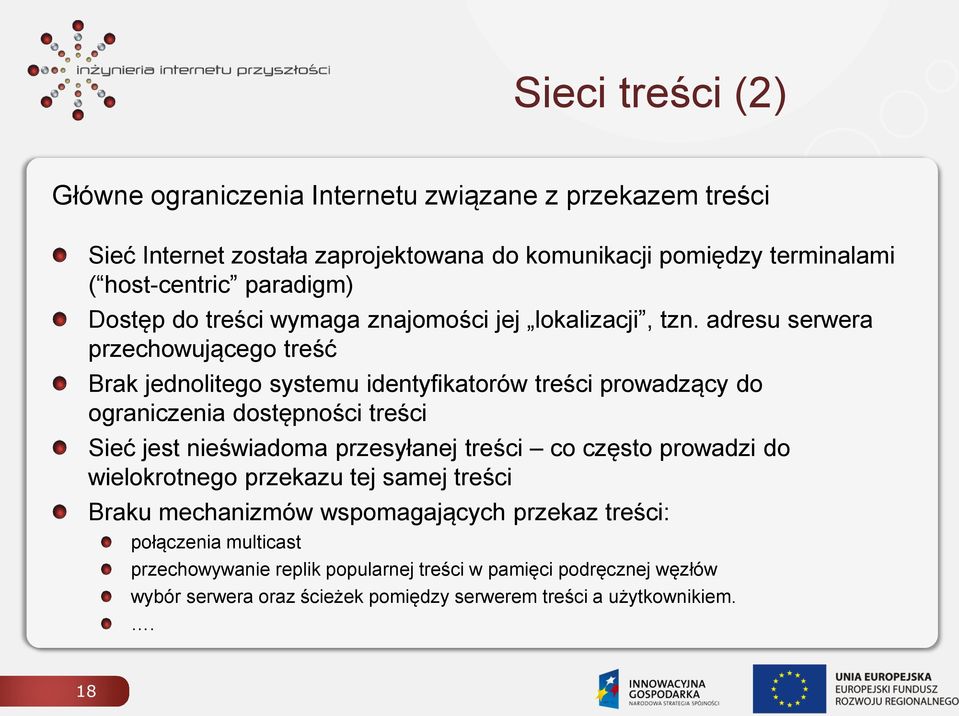 adresu serwera przechowującego treść Brak jednolitego systemu identyfikatorów treści prowadzący do ograniczenia dostępności treści Sieć jest nieświadoma przesyłanej