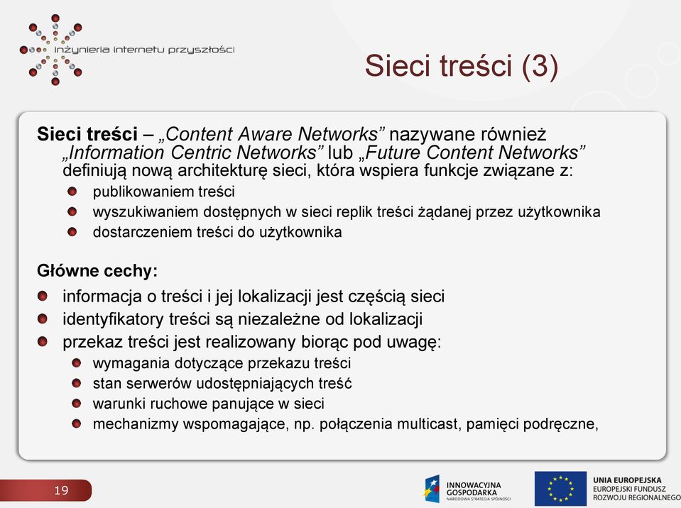 cechy: informacja o treści i jej lokalizacji jest częścią sieci identyfikatory treści są niezależne od lokalizacji przekaz treści jest realizowany biorąc pod uwagę: