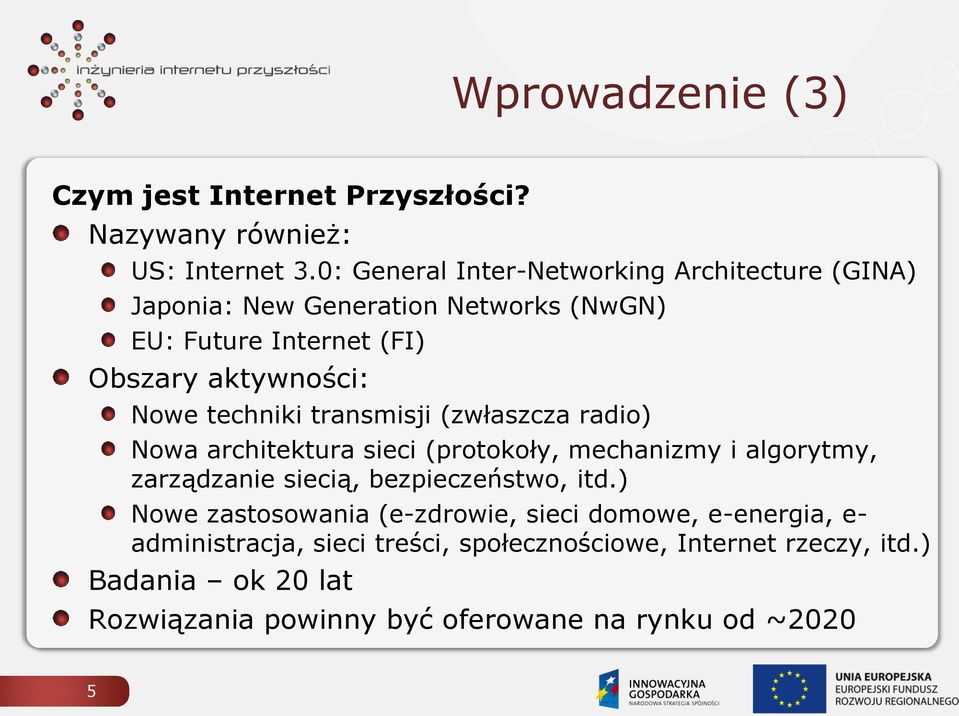 techniki transmisji (zwłaszcza radio) Nowa architektura sieci (protokoły, mechanizmy i algorytmy, zarządzanie siecią, bezpieczeństwo, itd.