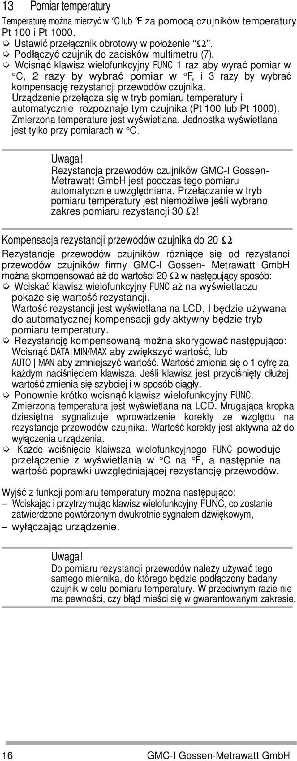 Urządzenie przełącza się w tryb pomiaru temperatury i automatycznie rozpoznaje tym czujnika (Pt 100 lub Pt 1000). Zmierzona temperature jest wyświetlana.