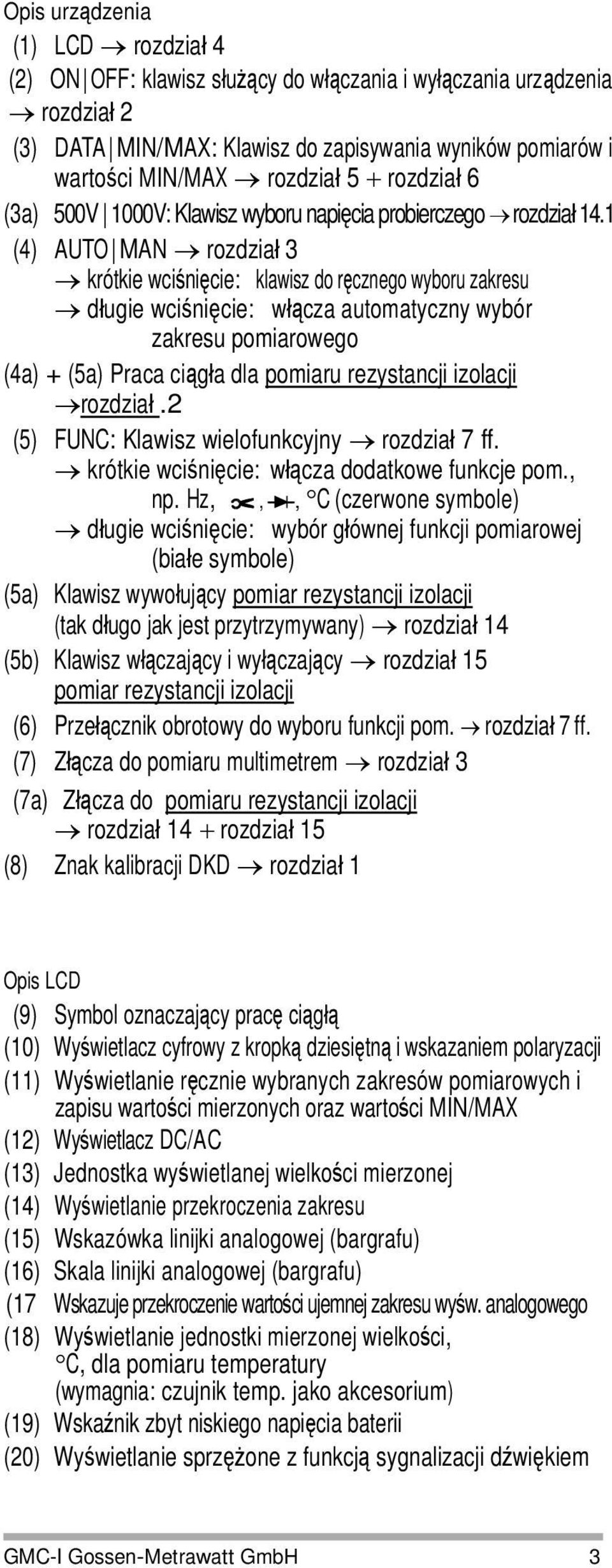 1 (4) AUTO MAN rozdział 3 krótkie wciśnięcie: klawisz do ręcznego wyboru zakresu długie wciśnięcie: włącza automatyczny wybór zakresu pomiarowego (4a) + (5a) Praca ciągła dla pomiaru rezystancji