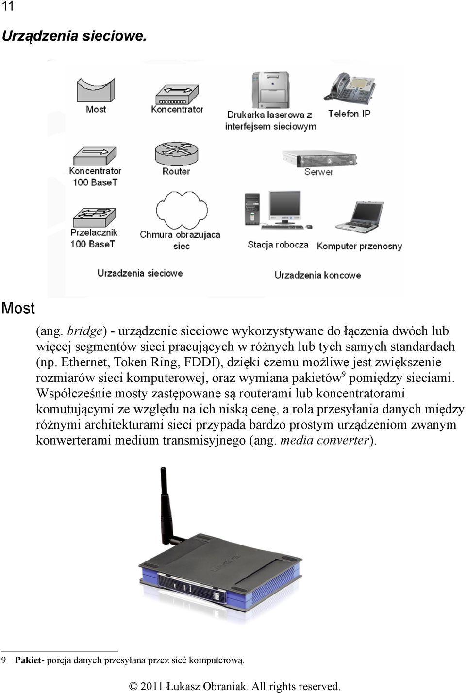 Ethernet, Token Ring, FDDI), dzięki czemu możliwe jest zwiększenie rozmiarów sieci komputerowej, oraz wymiana pakietów9 pomiędzy sieciami.