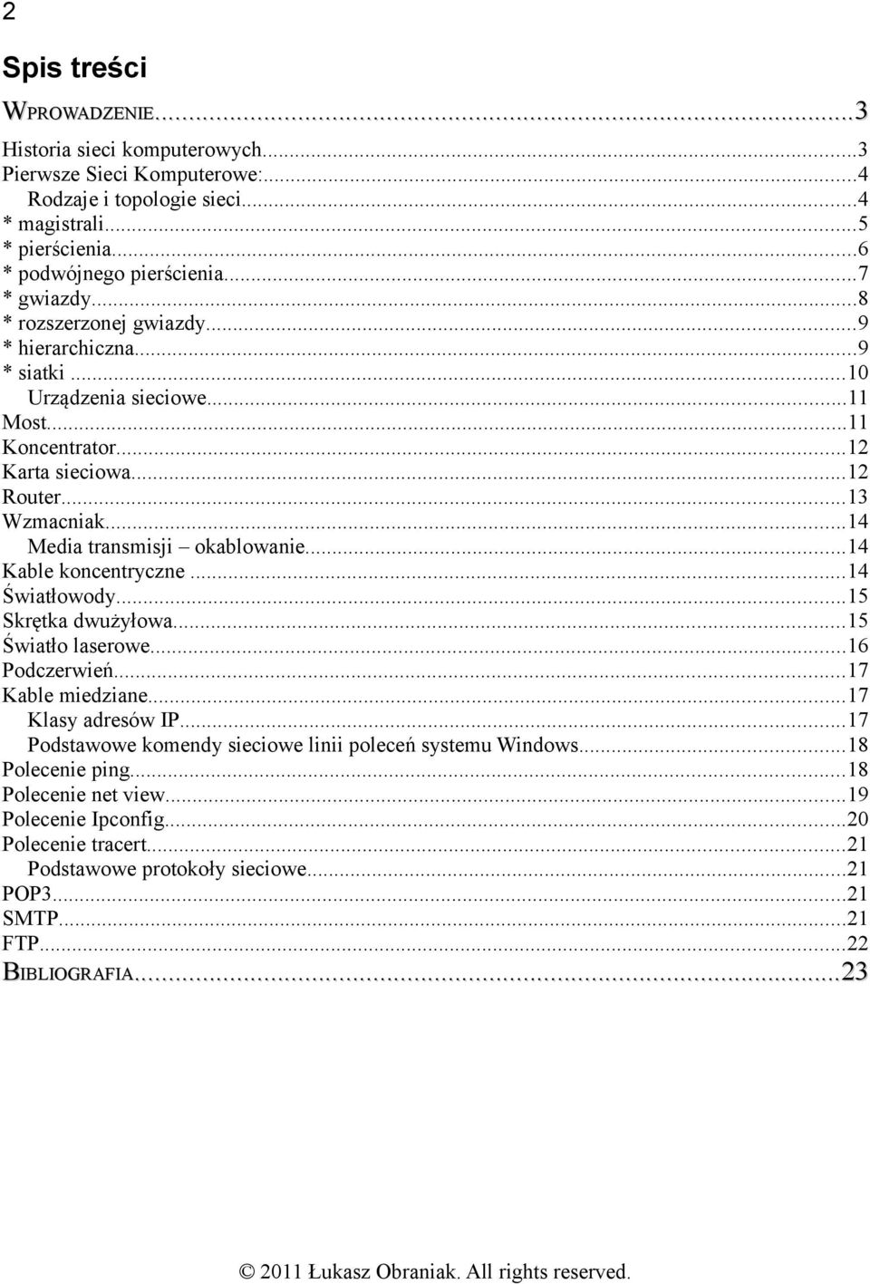 ..14 Media transmisji okablowanie...14 Kable koncentryczne...14 Światłowody...15 Skrętka dwużyłowa...15 Światło laserowe...16 Podczerwień...17 Kable miedziane...17 Klasy adresów IP.