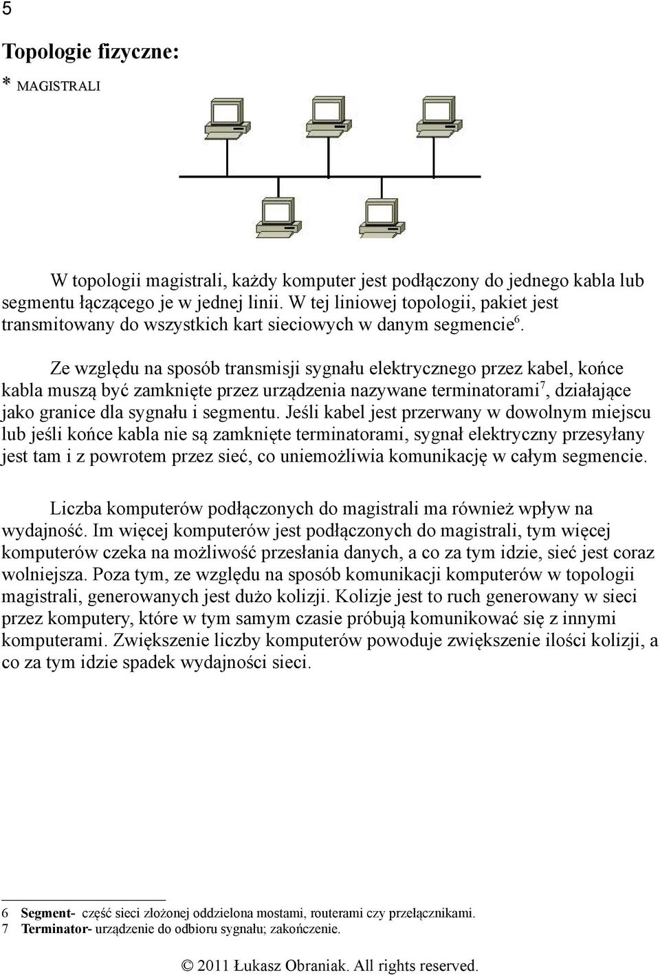 Ze względu na sposób transmisji sygnału elektrycznego przez kabel, końce kabla muszą być zamknięte przez urządzenia nazywane terminatorami7, działające jako granice dla sygnału i segmentu.