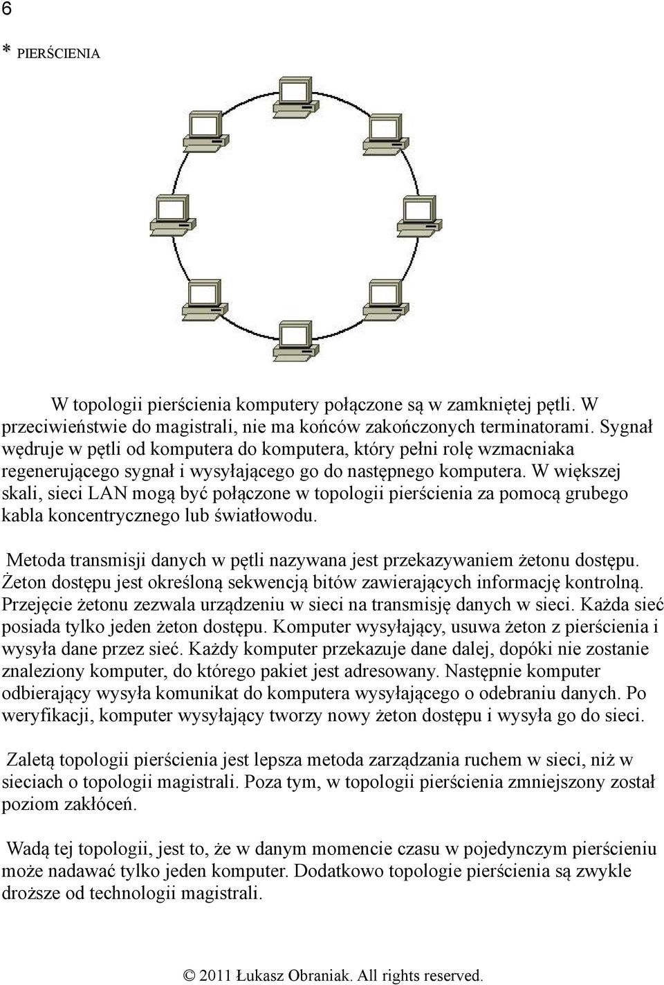 W większej skali, sieci LAN mogą być połączone w topologii pierścienia za pomocą grubego kabla koncentrycznego lub światłowodu.