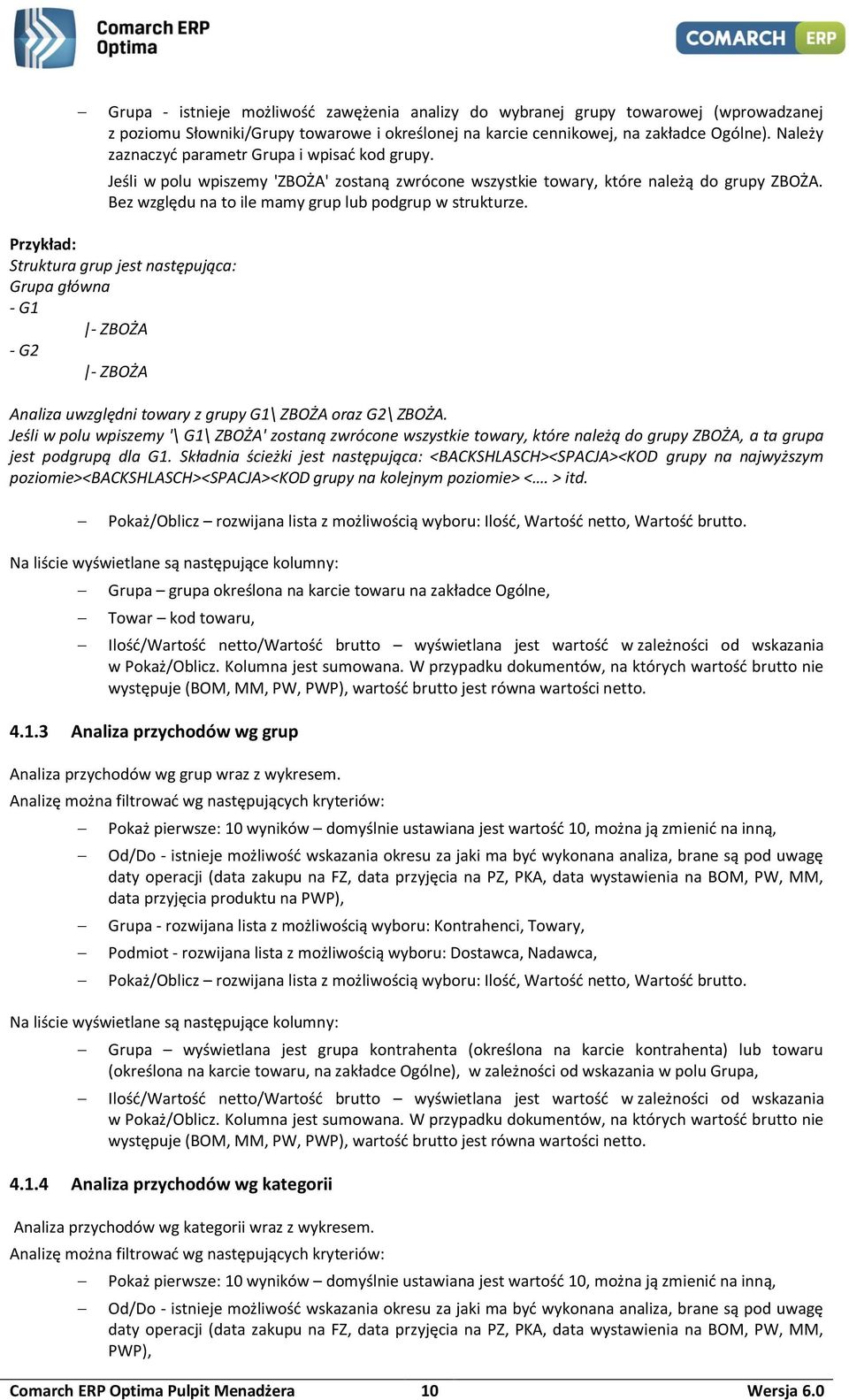 Bez względu na to ile mamy grup lub podgrup w strukturze. Przykład: Struktura grup jest następująca: Grupa główna - G1 - ZBOŻA - G2 - ZBOŻA Analiza uwzględni towary z grupy G1\ ZBOŻA oraz G2\ ZBOŻA.
