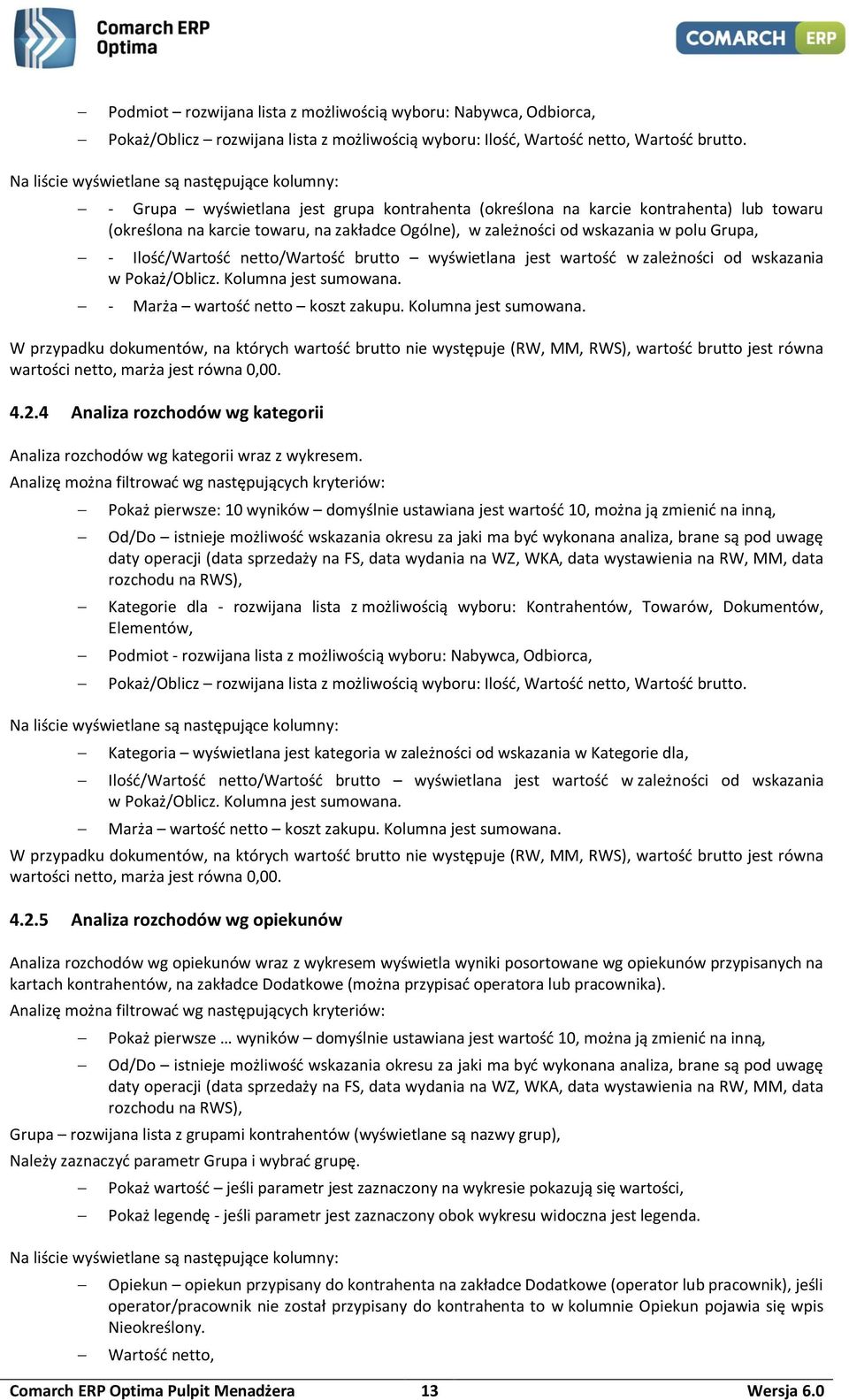wskazania w polu Grupa, - Ilość/Wartość netto/wartość brutto wyświetlana jest wartość w zależności od wskazania w Pokaż/Oblicz. Kolumna jest sumowana. - Marża wartość netto koszt zakupu.