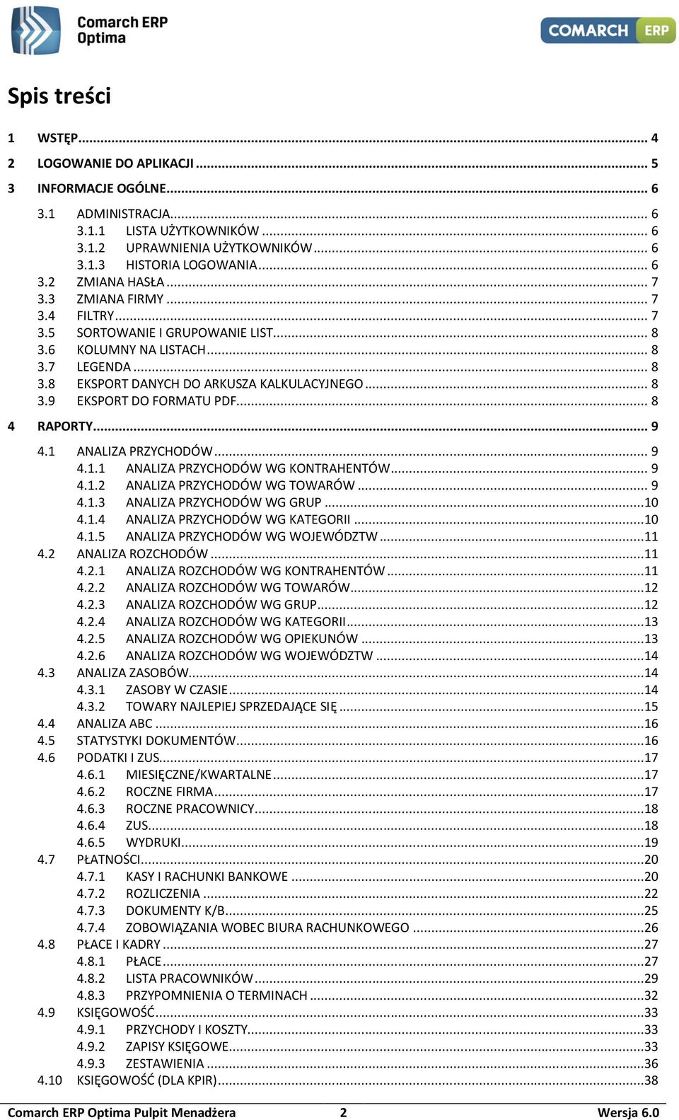 .. 8 4 RAPORTY... 9 4.1 ANALIZA PRZYCHODÓW... 9 4.1.1 ANALIZA PRZYCHODÓW WG KONTRAHENTÓW... 9 4.1.2 ANALIZA PRZYCHODÓW WG TOWARÓW... 9 4.1.3 ANALIZA PRZYCHODÓW WG GRUP...10 4.1.4 ANALIZA PRZYCHODÓW WG KATEGORII.