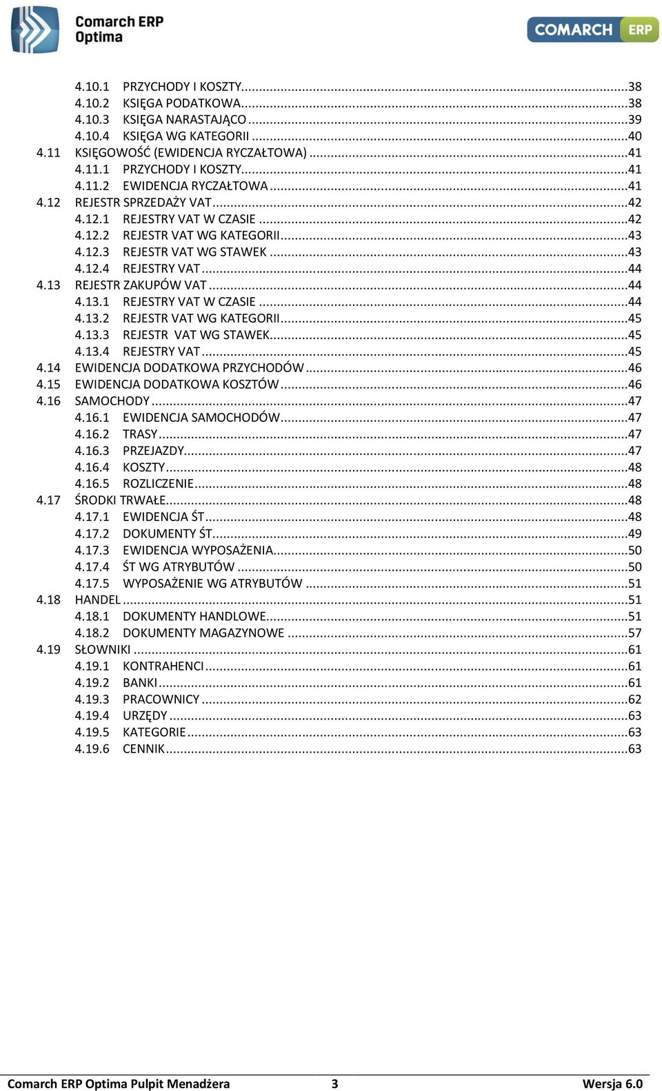 13.3 REJESTR VAT WG STAWEK...45 4.13.4 REJESTRY VAT...45 4.14 EWIDENCJA DODATKOWA PRZYCHODÓW...46 4.15 EWIDENCJA DODATKOWA KOSZTÓW...46 4.16 SAMOCHODY...47 4.16.1 EWIDENCJA SAMOCHODÓW...47 4.16.2 TRASY.