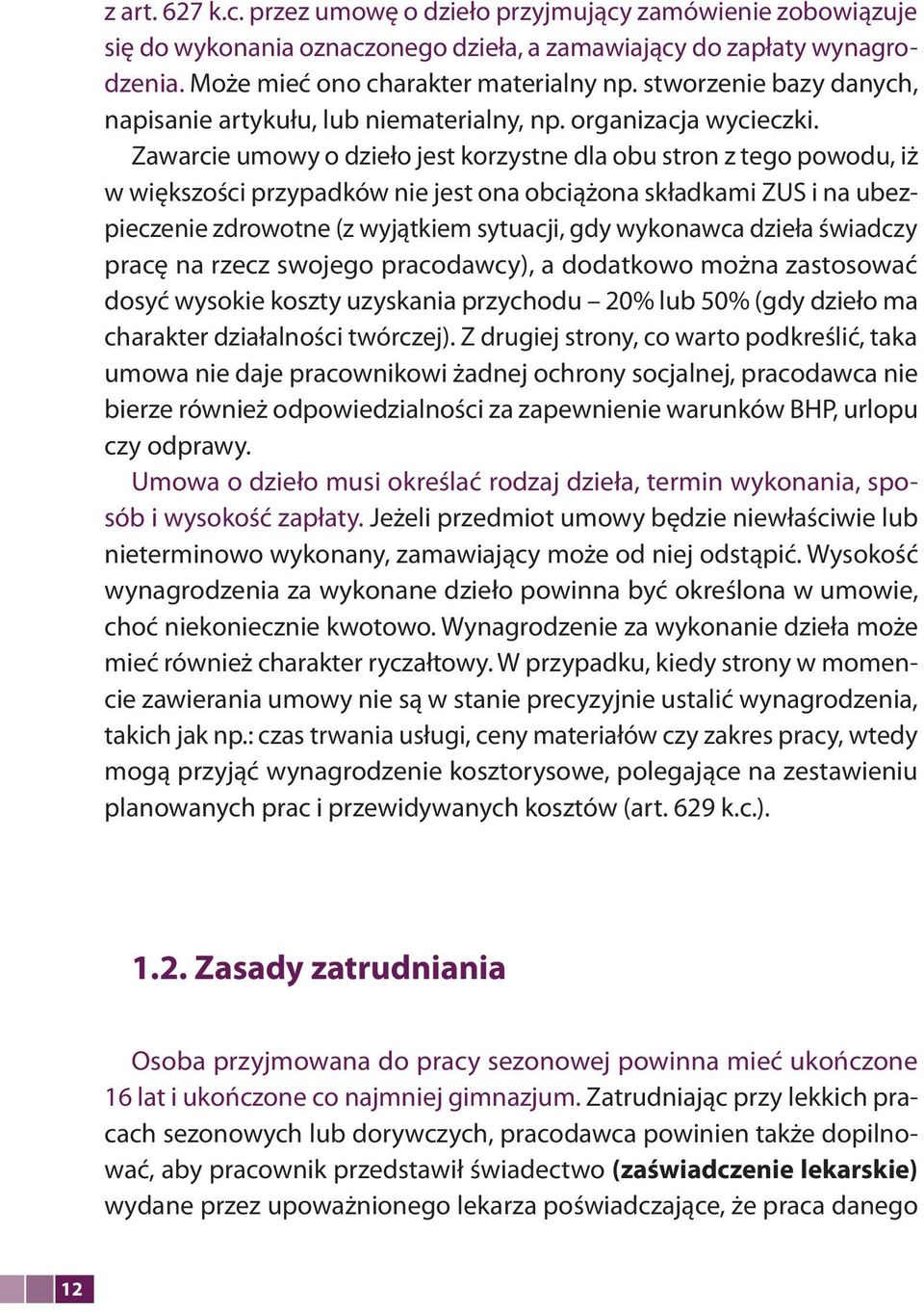 Zawarcie umowy o dzieło jest korzystne dla obu stron z tego powodu, iż w większości przypadków nie jest ona obciążona składkami ZUS i na ubezpieczenie zdrowotne (z wyjątkiem sytuacji, gdy wykonawca