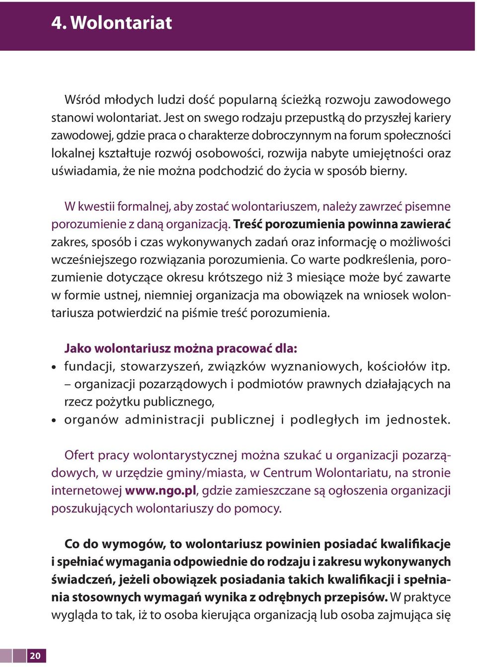 uświadamia, że nie można podchodzić do życia w sposób bierny. W kwestii formalnej, aby zostać wolontariuszem, należy zawrzeć pisemne porozumienie z daną organizacją.