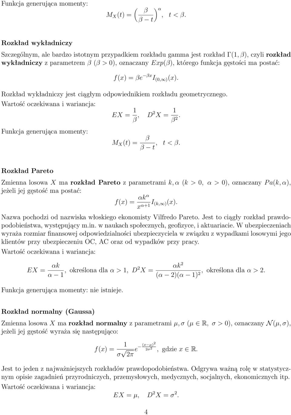 ma postać: f(x) = βe βx I (0, ) (x). Rozkład wykładniczy jest ciągłym odpowiednikiem rozkładu geometrycznego. EX = 1 β, D X = 1 β. β β t, t < β.