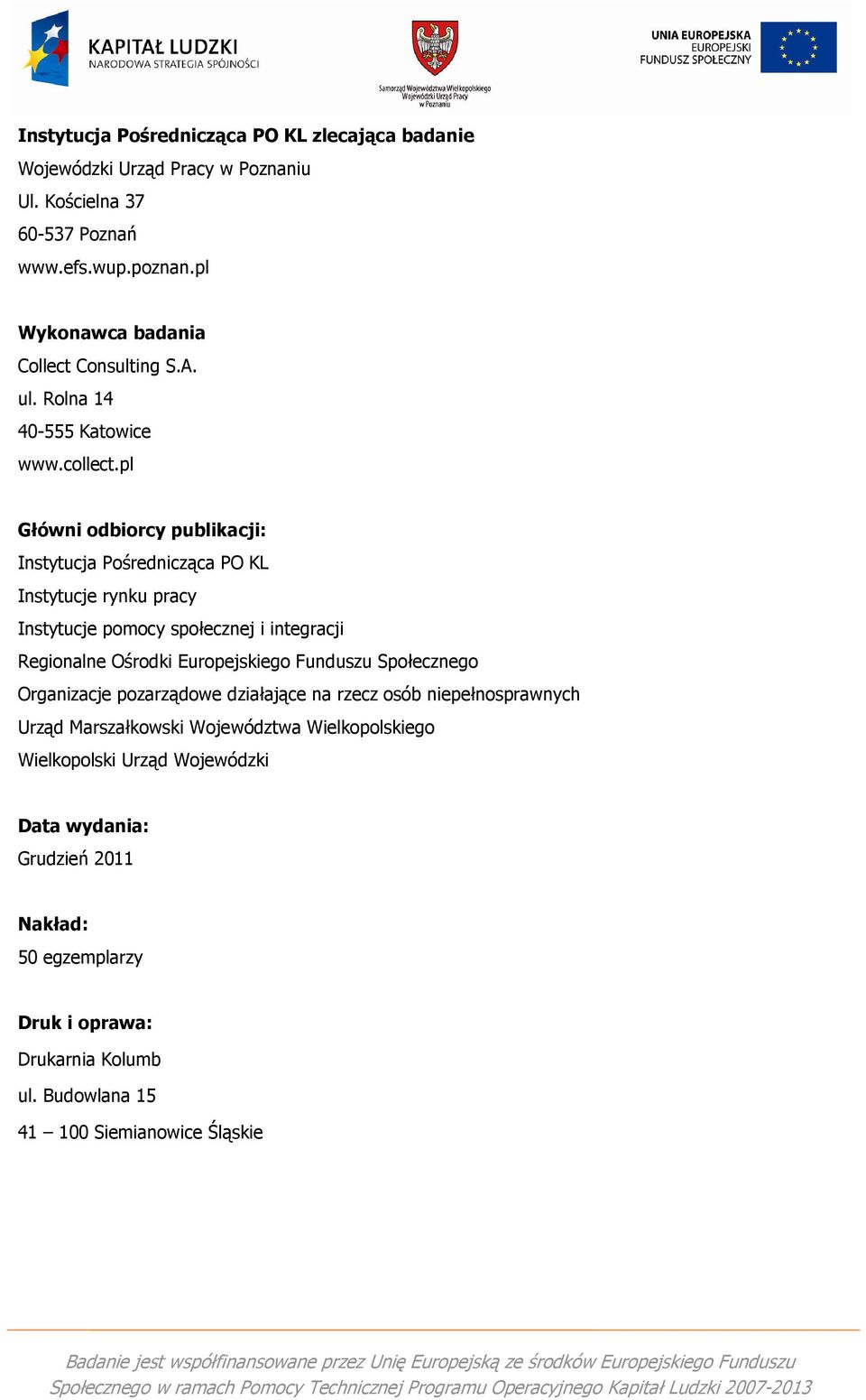 pl Główni odbiorcy publikacji: Instytucja Pośrednicząca PO KL Instytucje rynku pracy Instytucje pomocy społecznej i integracji Regionalne Ośrodki Europejskiego