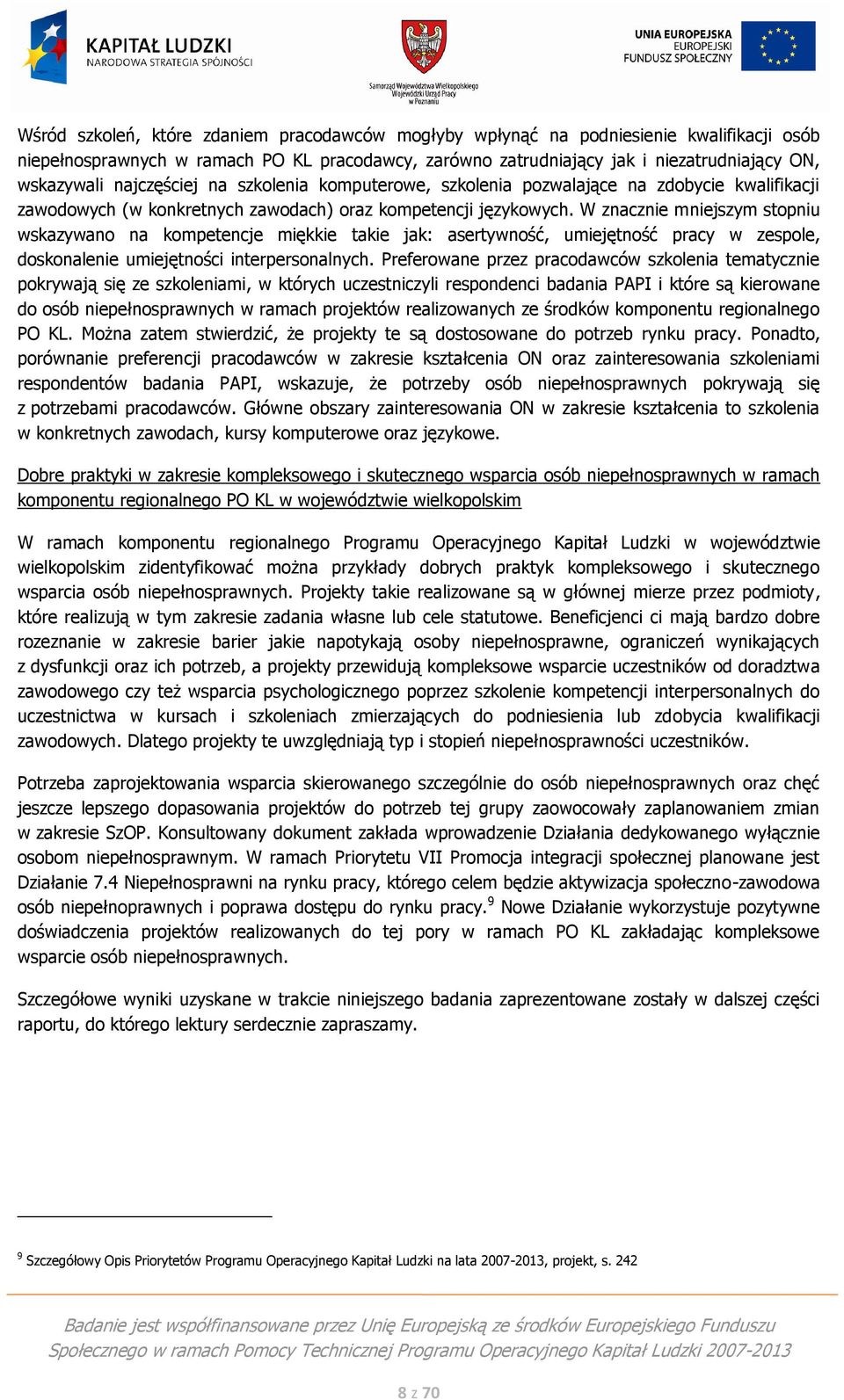 W znacznie mniejszym stopniu wskazywano na kompetencje miękkie takie jak: asertywność, umiejętność pracy w zespole, doskonalenie umiejętności interpersonalnych.