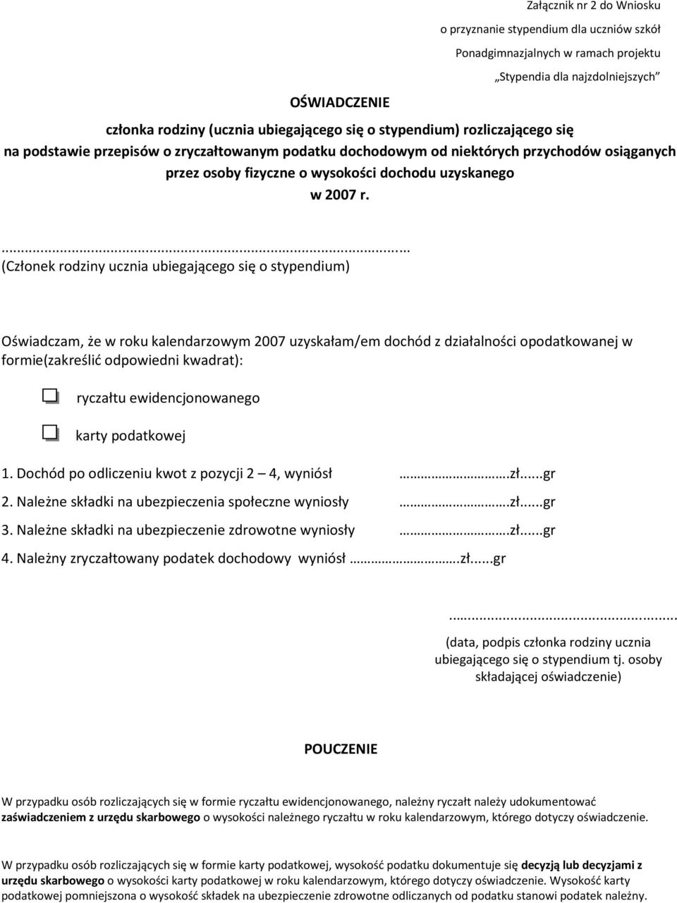 ... (Członek rodziny ucznia ubiegającego się o stypendium) Oświadczam, że w roku kalendarzowym 2007 uzyskałam/em dochód z działalności opodatkowanej w formie(zakreślić odpowiedni kwadrat): ryczałtu