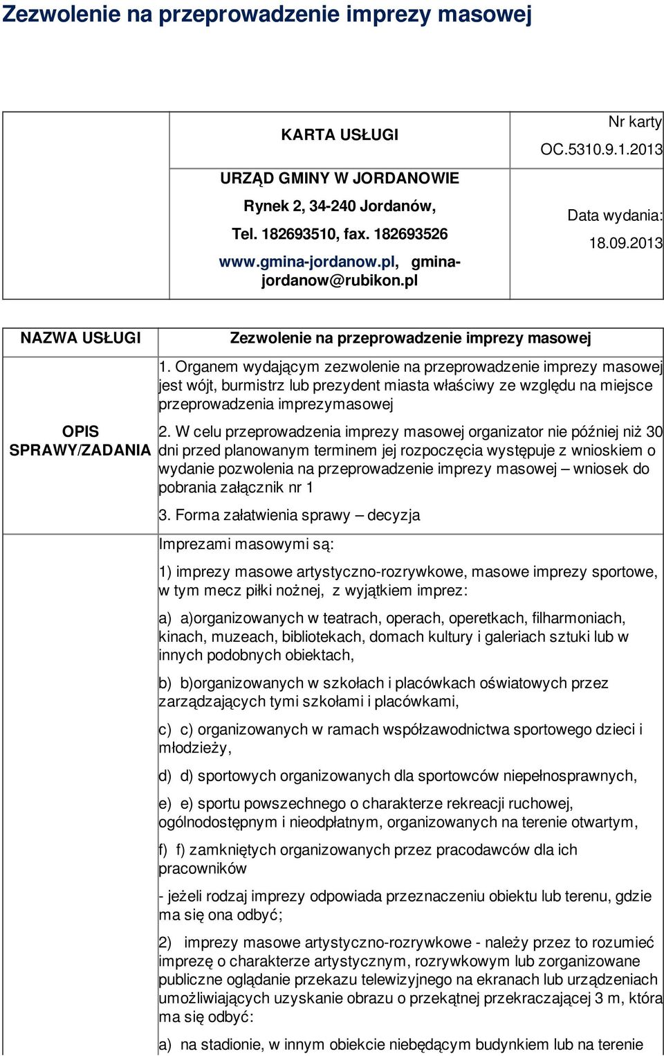 Organem wydającym zezwolenie na przeprowadzenie imprezy masowej jest wójt, burmistrz lub prezydent miasta właściwy ze względu na miejsce przeprowadzenia imprezymasowej 2.