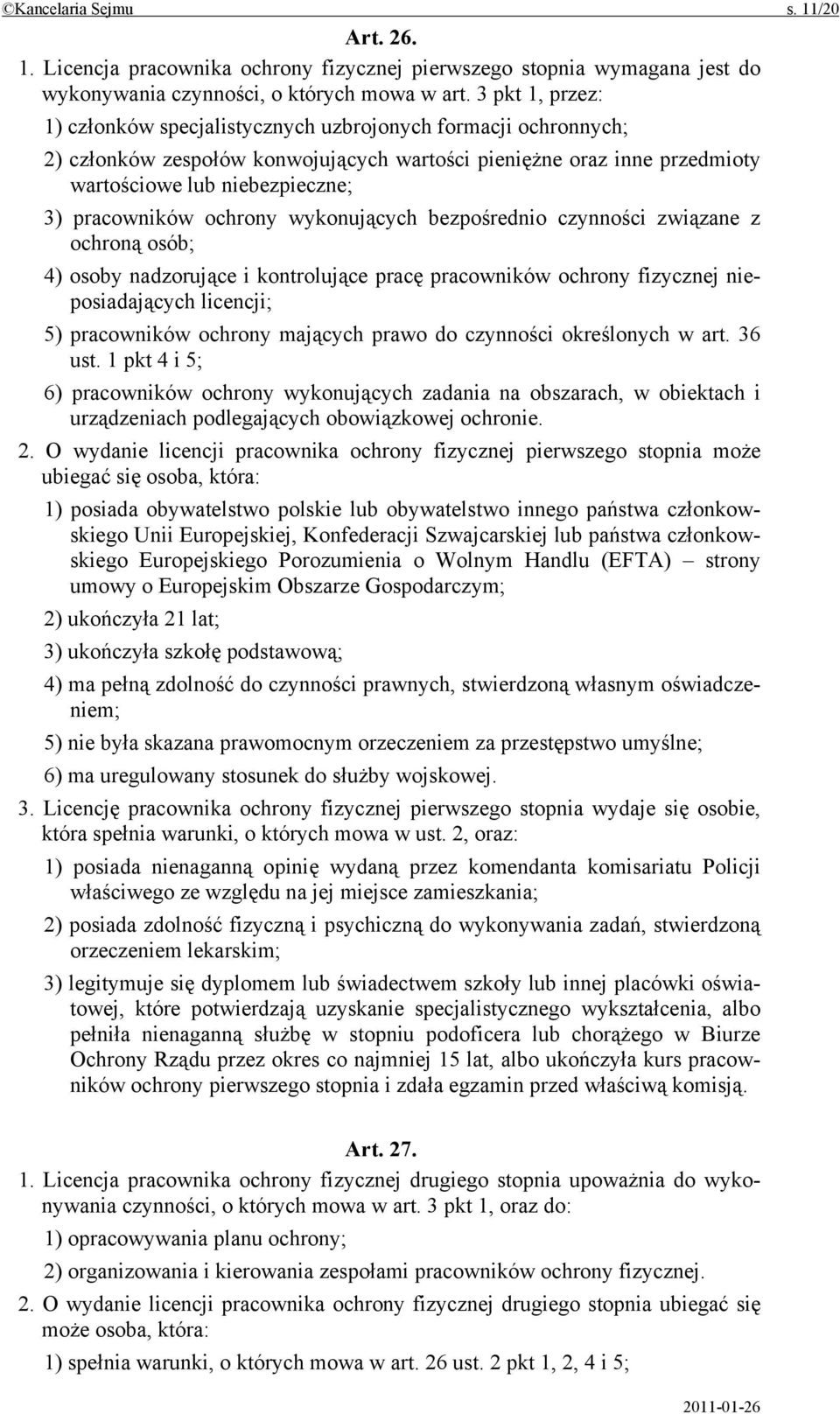 ochrony wykonujących bezpośrednio czynności związane z ochroną osób; 4) osoby nadzorujące i kontrolujące pracę pracowników ochrony fizycznej nieposiadających licencji; 5) pracowników ochrony mających