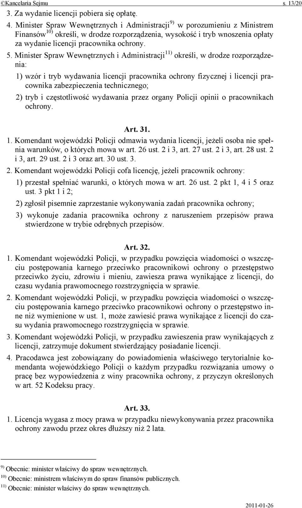 Minister Spraw Wewnętrznych i Administracji 11) określi, w drodze rozporządzenia: 1) wzór i tryb wydawania licencji pracownika ochrony fizycznej i licencji pracownika zabezpieczenia technicznego; 2)