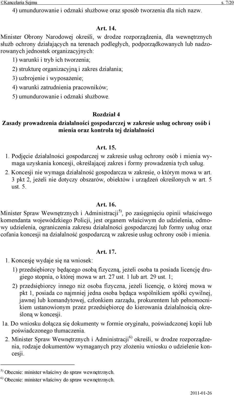 warunki i tryb ich tworzenia; 2) strukturę organizacyjną i zakres działania; 3) uzbrojenie i wyposażenie; 4) warunki zatrudnienia pracowników; 5) umundurowanie i odznaki służbowe.