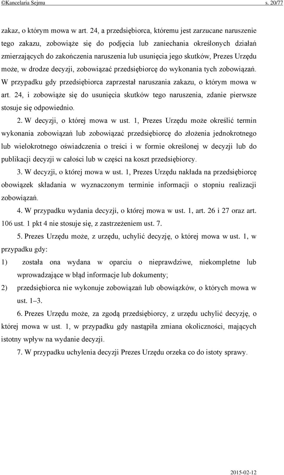 Prezes Urzędu może, w drodze decyzji, zobowiązać przedsiębiorcę do wykonania tych zobowiązań. W przypadku gdy przedsiębiorca zaprzestał naruszania zakazu, o którym mowa w art.