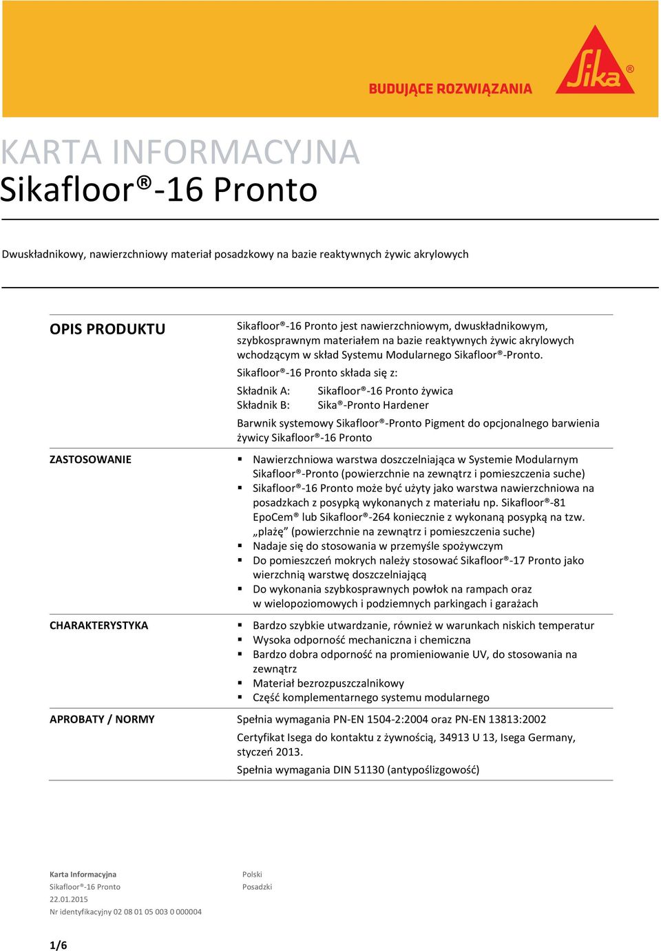 składa się z: Składnik A: żywica Składnik B: Sika Pronto Hardener Barwnik systemowy Sikafloor Pronto Pigment do opcjonalnego barwienia żywicy Nawierzchniowa warstwa doszczelniająca w Systemie