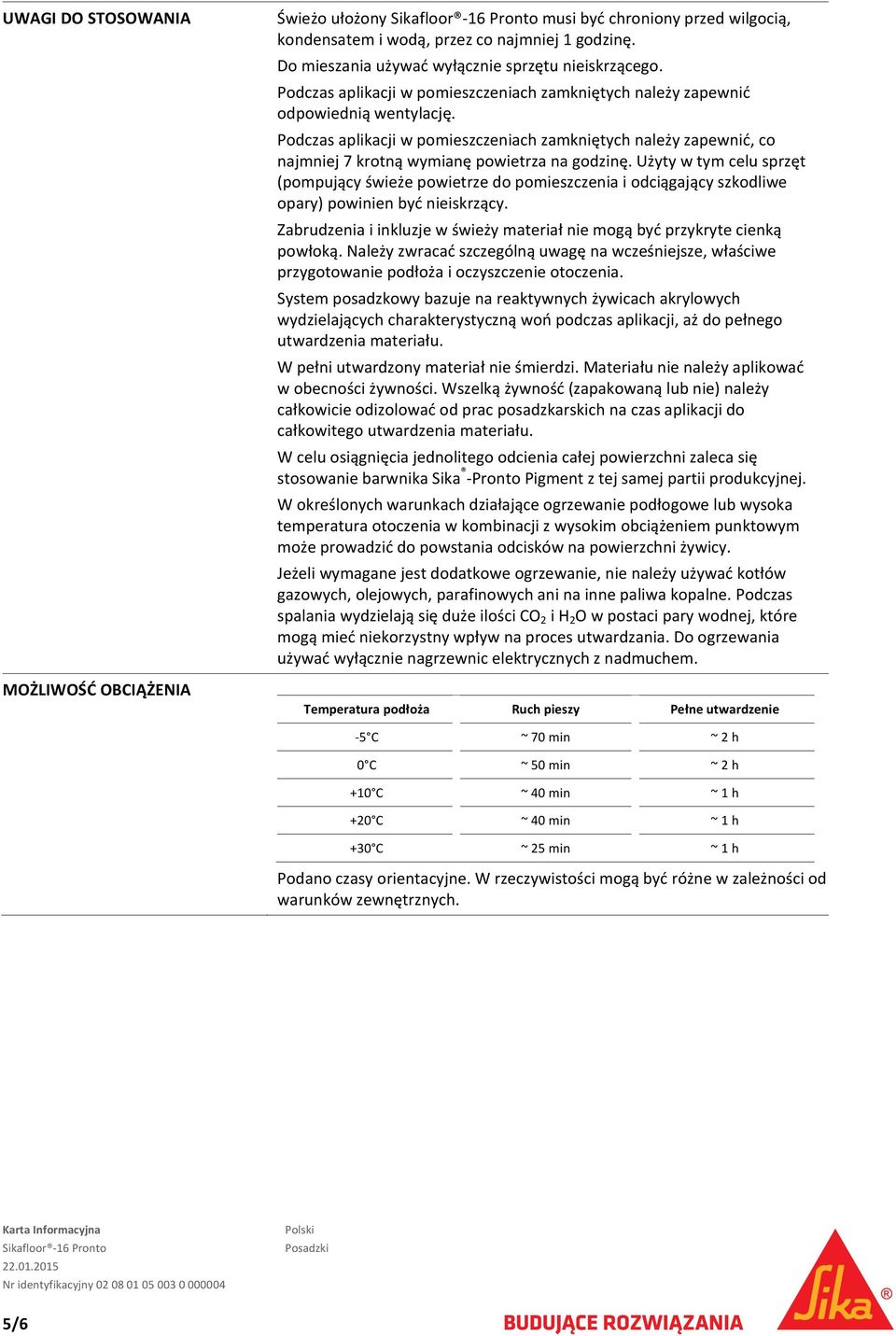 Podczas aplikacji w pomieszczeniach zamkniętych należy zapewnić, co najmniej 7 krotną wymianę powietrza na godzinę.