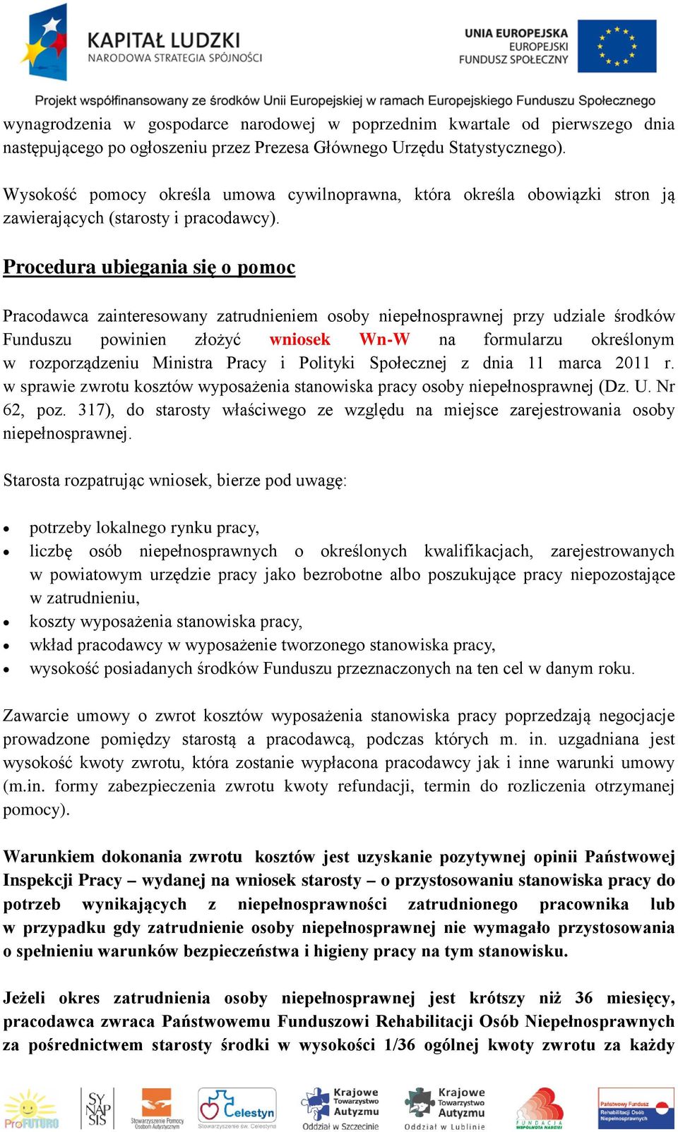 Procedura ubiegania się o pomoc Pracodawca zainteresowany zatrudnieniem osoby niepełnosprawnej przy udziale środków Funduszu powinien złożyć wniosek Wn-W na formularzu określonym w rozporządzeniu