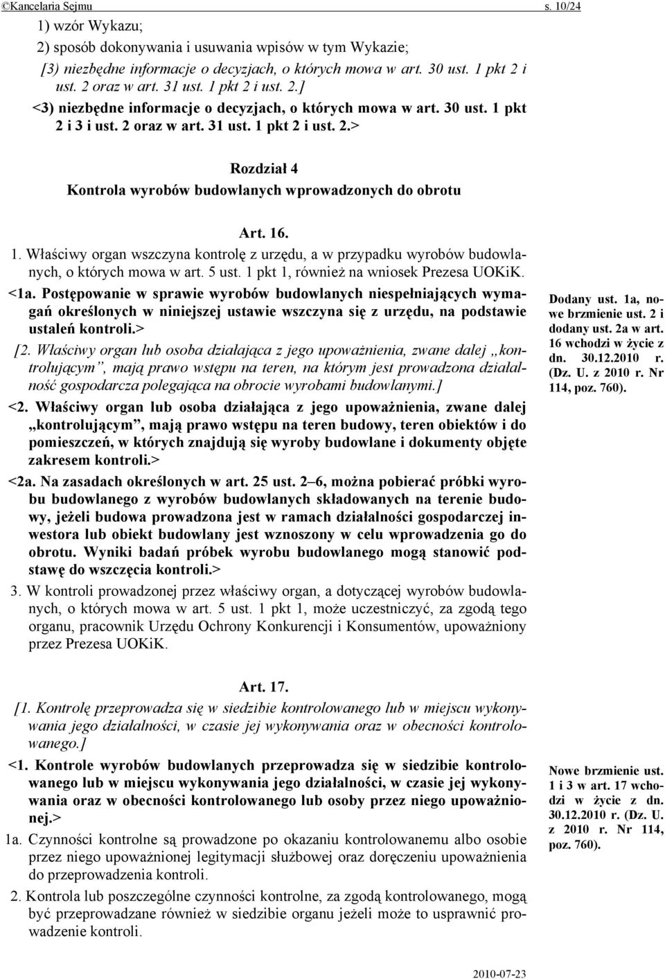 16. 1. Właściwy organ wszczyna kontrolę z urzędu, a w przypadku wyrobów budowlanych, o których mowa w art. 5 ust. 1 pkt 1, również na wniosek Prezesa UOKiK. <1a.