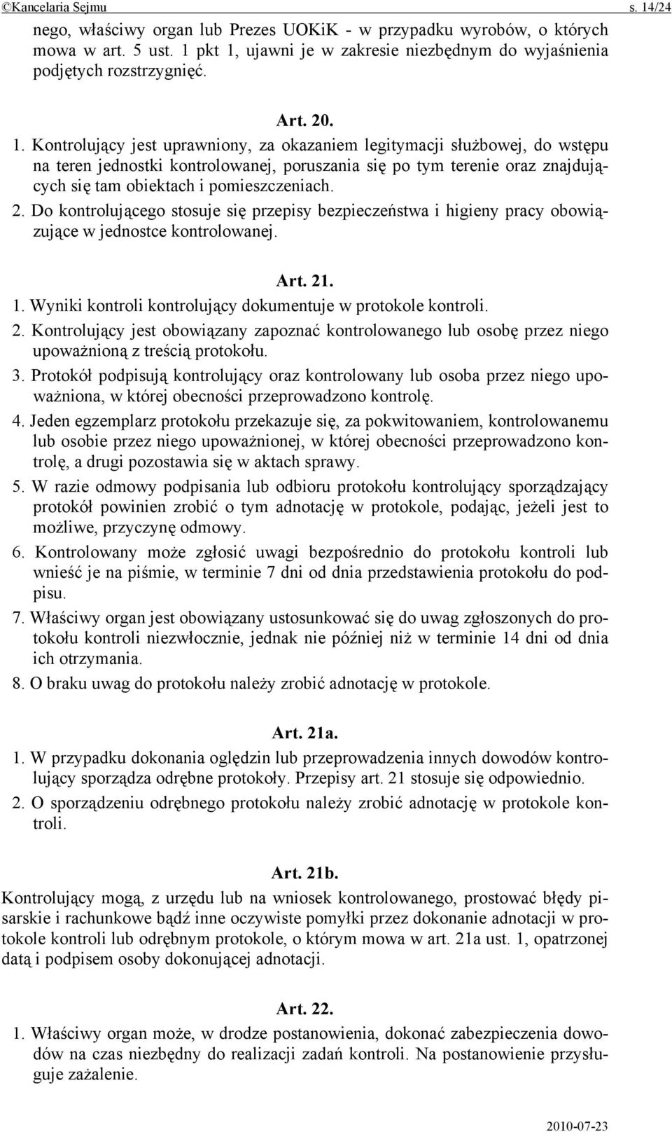 Kontrolujący jest uprawniony, za okazaniem legitymacji służbowej, do wstępu na teren jednostki kontrolowanej, poruszania się po tym terenie oraz znajdujących się tam obiektach i pomieszczeniach. 2.