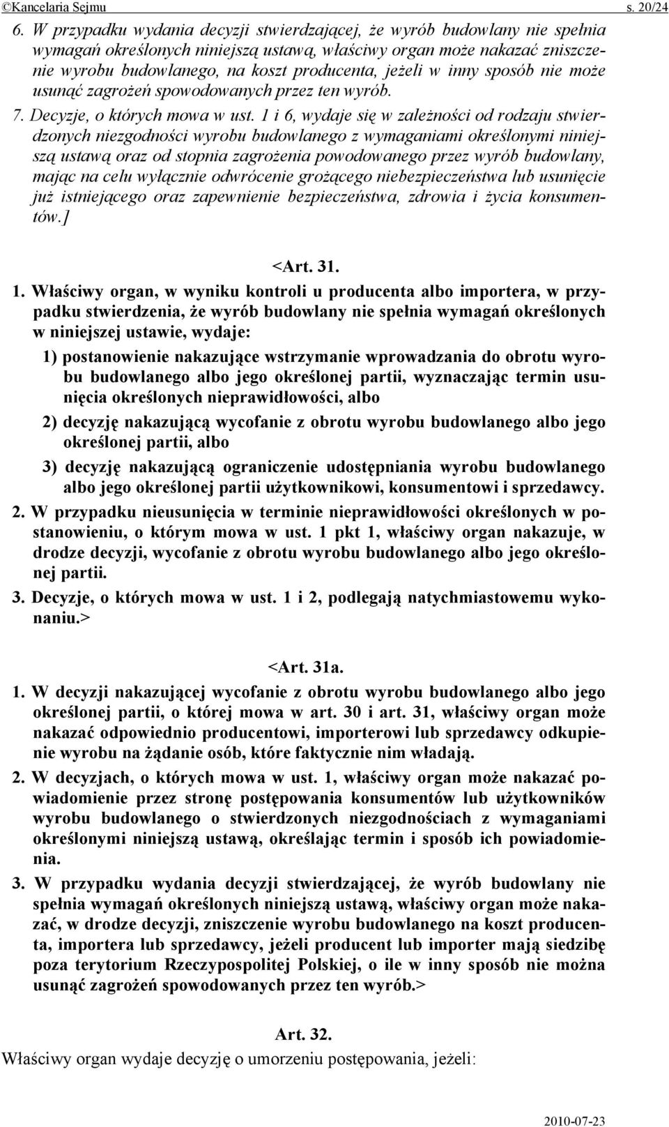 jeżeli w inny sposób nie może usunąć zagrożeń spowodowanych przez ten wyrób. 7. Decyzje, o których mowa w ust.