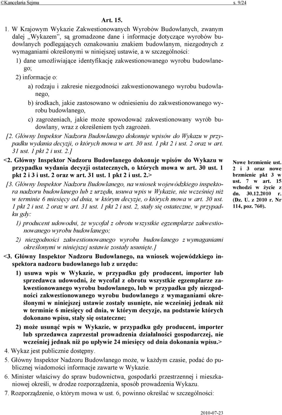 niezgodnych z wymaganiami określonymi w niniejszej ustawie, a w szczególności: 1) dane umożliwiające identyfikację zakwestionowanego wyrobu budowlanego; 2) informacje o: a) rodzaju i zakresie