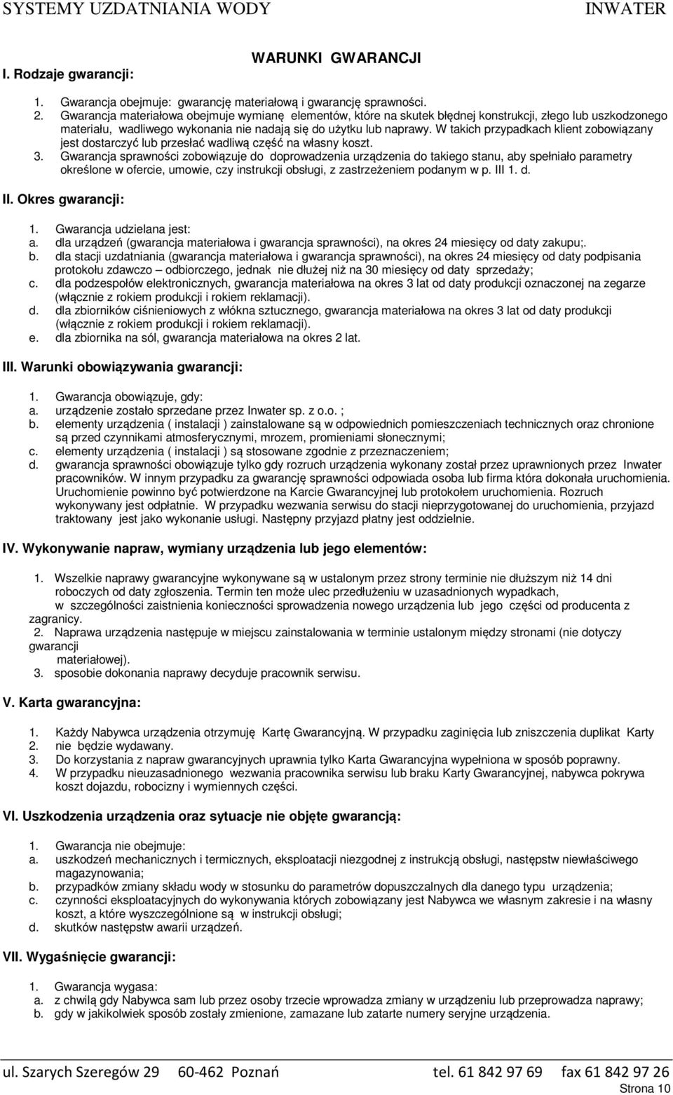 W takich przypadkach klient zobowiązany jest dostarczyć lub przesłać wadliwą część na własny koszt. 3.