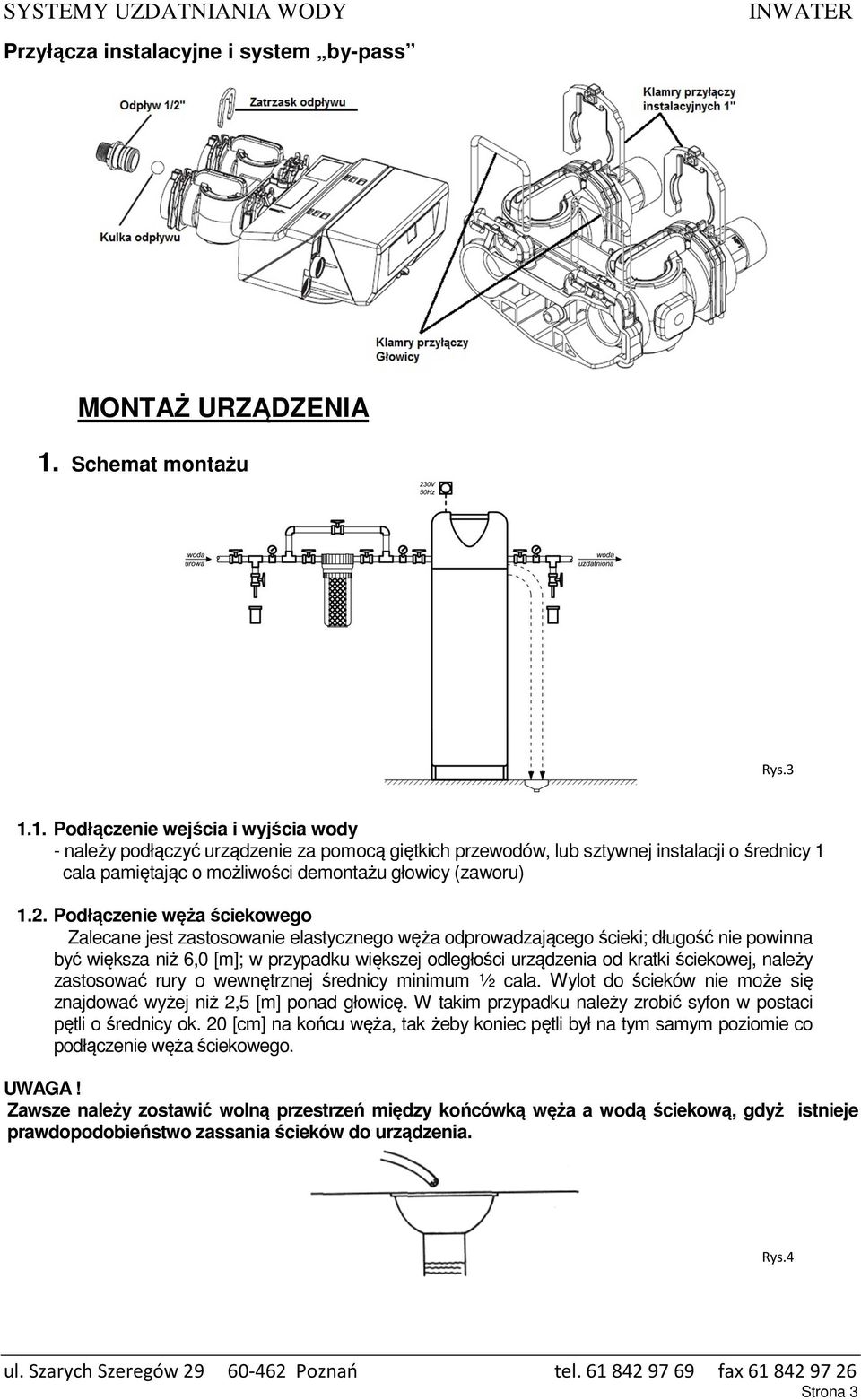 1. Podłączenie wejścia i wyjścia wody - należy podłączyć urządzenie za pomocą giętkich przewodów, lub sztywnej instalacji o średnicy 1 cala pamiętając o możliwości demontażu głowicy (zaworu) 1.2.