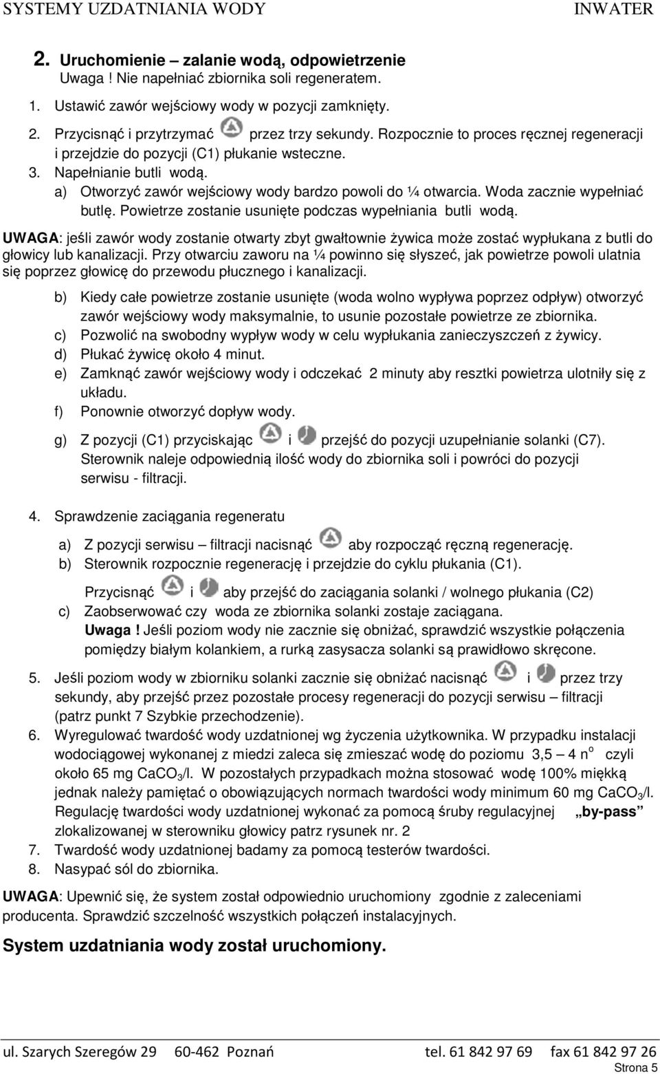 Woda zacznie wypełniać butlę. Powietrze zostanie usunięte podczas wypełniania butli wodą.