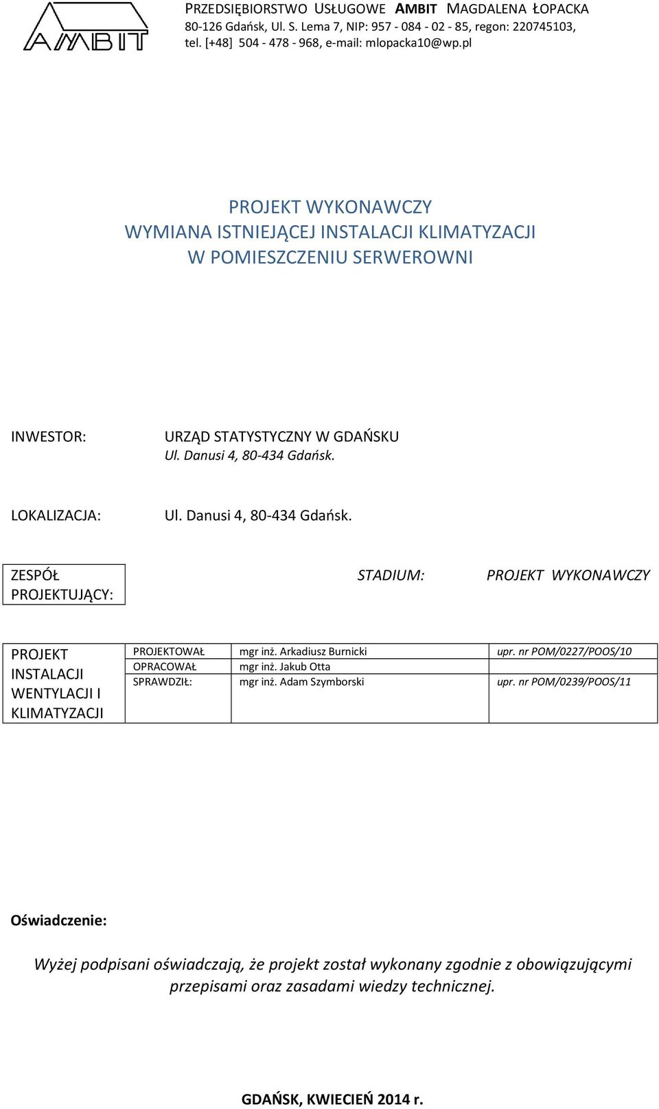 Danusi 4, 80-434 Gdańsk. ZESPÓŁ PROJEKTUJĄCY: STADIUM: PROJEKT WYKONAWCZY PROJEKT INSTALACJI WENTYLACJI I KLIMATYZACJI PROJEKTOWAŁ mgr inż. Arkadiusz Burnicki upr.