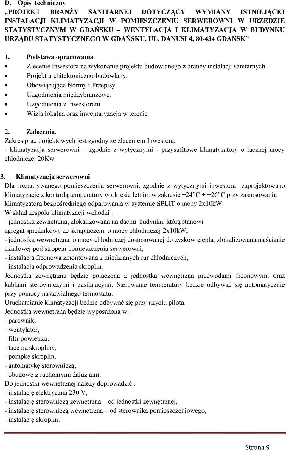 Podstawa opracowania Zlecenie Inwestora na wykonanie projektu budowlanego z branży instalacji sanitarnych Projekt architektoniczno-budowlany. Obowiązujące Normy i Przepisy. Uzgodnienia międzybranżowe.