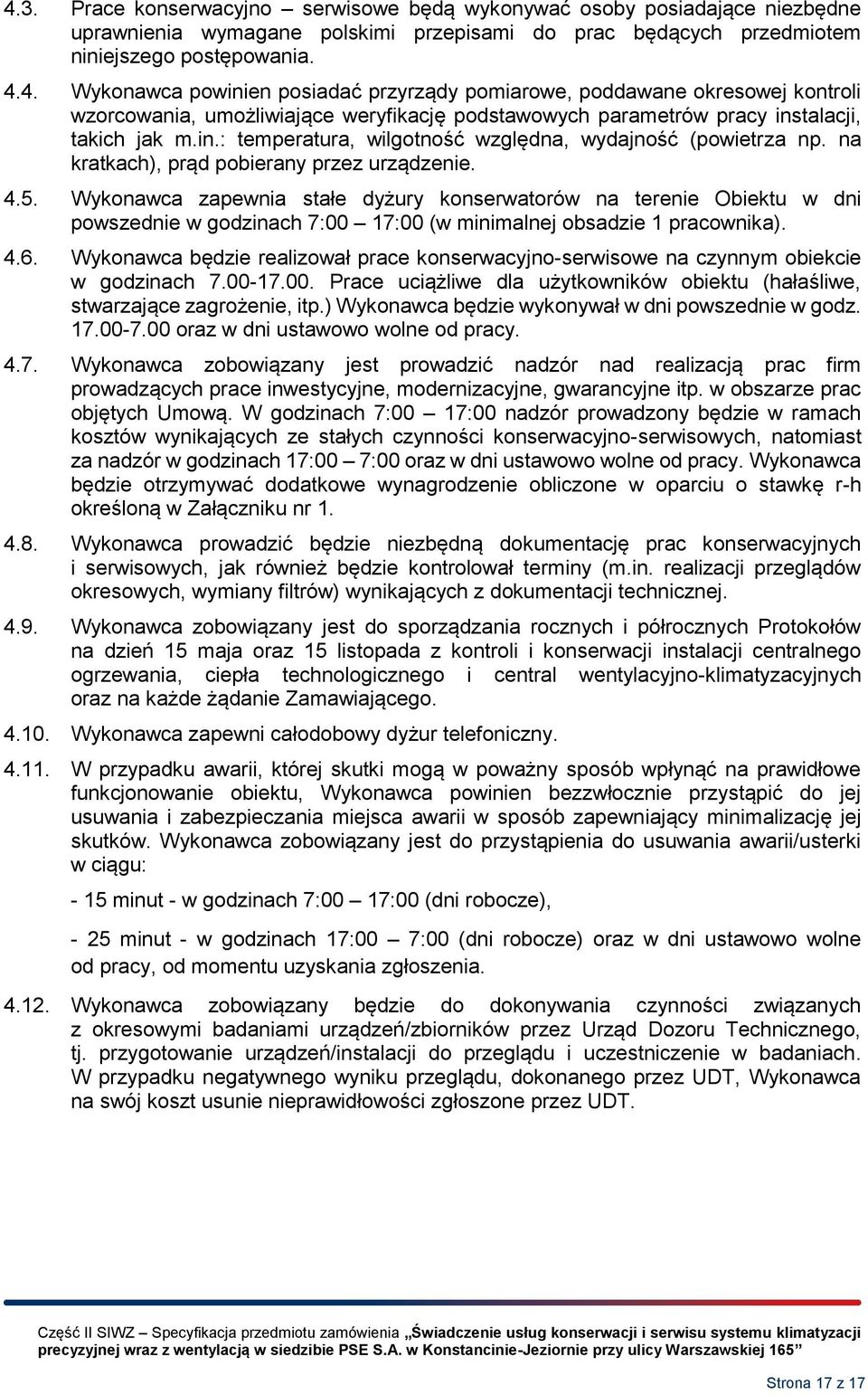 Wykonawca zapewnia stałe dyżury konserwatorów na terenie Obiektu w dni powszednie w godzinach 7:00 7:00 (w minimalnej obsadzie pracownika). 4.6.