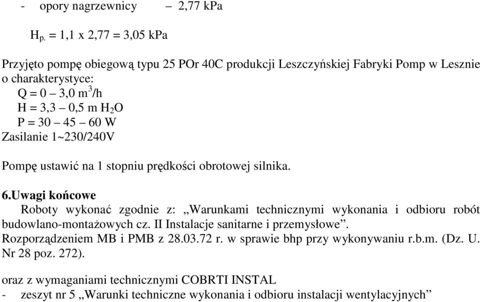 = 30 45 60 W Zasilanie 1~230/240V Pompę ustawić na 1 stopniu prędkości obrotowej silnika. 6.Uwagi końcowe Roboty wykonać zgodnie z: Warunkami technicznymi wykonania i odbioru robót budowlano-montaŝowych cz.